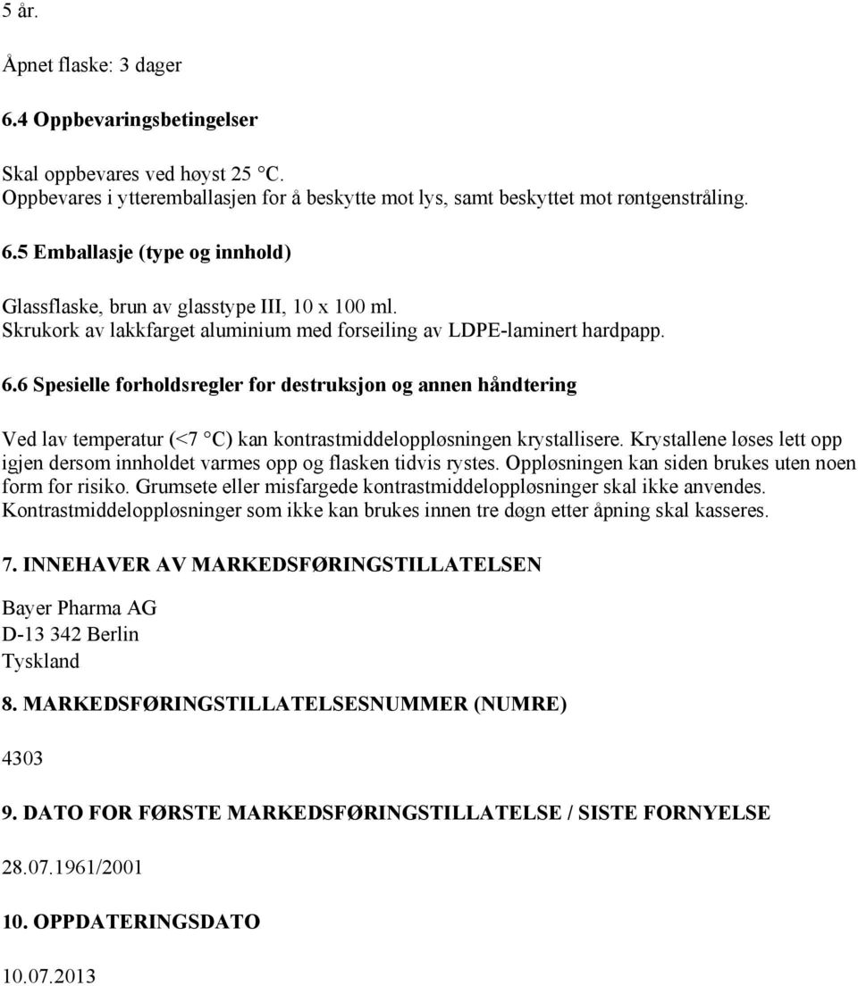 6 Spesielle forholdsregler for destruksjon og annen håndtering Ved lav temperatur (<7 C) kan kontrastmiddeloppløsningen krystallisere.