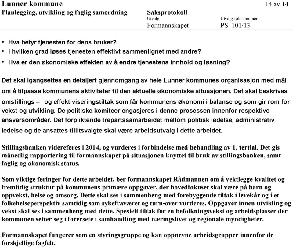 Utvalgssaksnummer Det skal igangsettes en detaljert gjennomgang av hele Lunner kommunes organisasjon med mål om å tilpasse kommunens aktiviteter til den aktuelle økonomiske situasjonen.