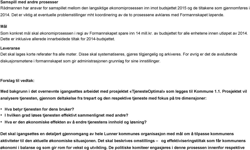 Mål Som konkret mål skal økonomiprosessen i regi av Formannskapet spare inn 14 mill.kr. av budsjettet for alle enhetene innen utløpet av 2014.