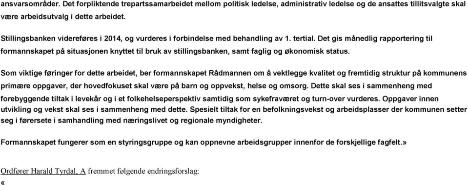 Det gis månedlig rapportering til formannskapet på situasjonen knyttet til bruk av stillingsbanken, samt faglig og økonomisk status.