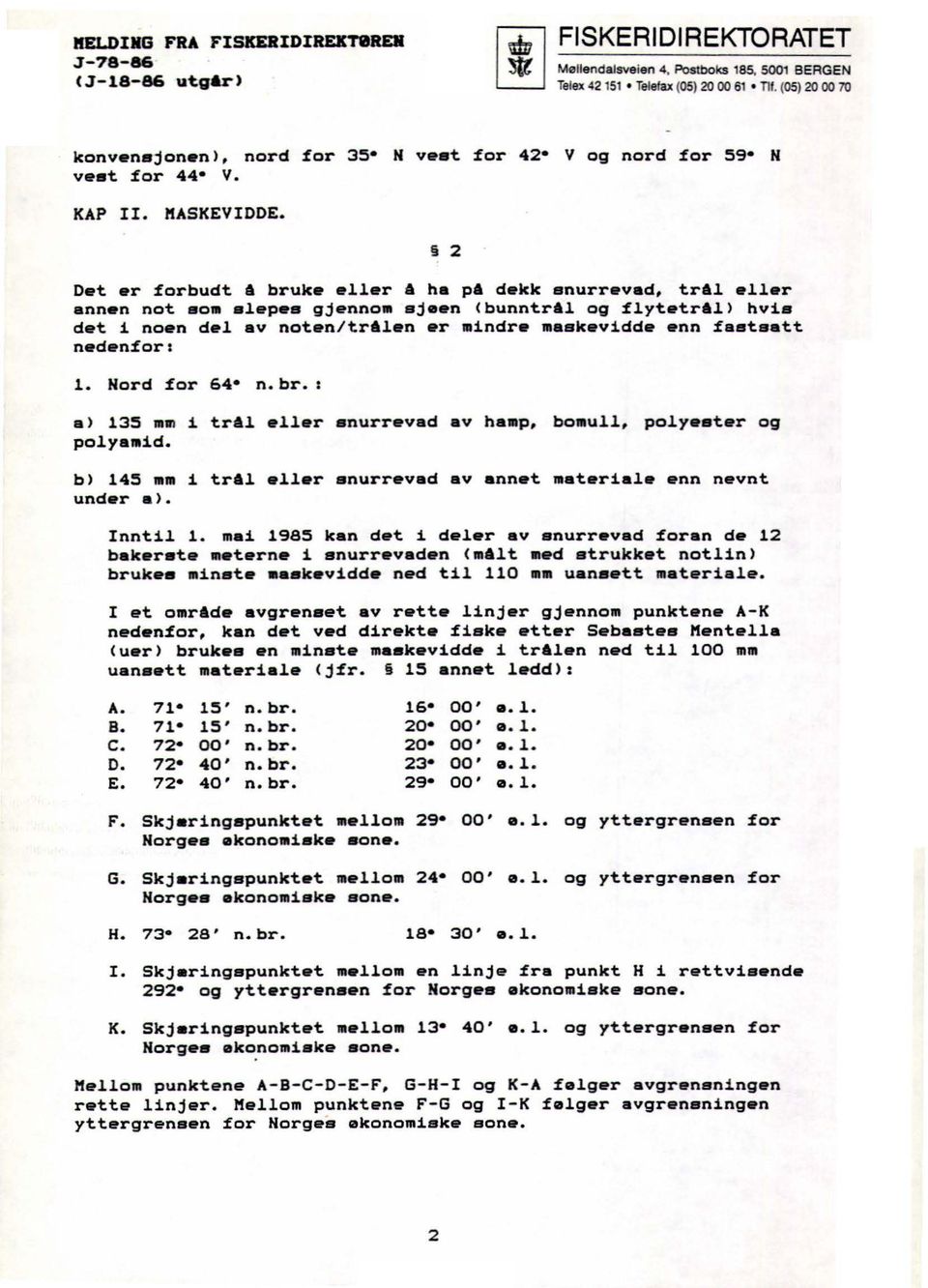 2 Det er forbudt A bruke eller A ha p6 dekk snurrevad, tr61 eller annen not o l p s gjenno sjeen <bunntral og flytetral> hvis det i noen del av not n/tral n er indr askevidde enn fastsatt nedenfor: 1.