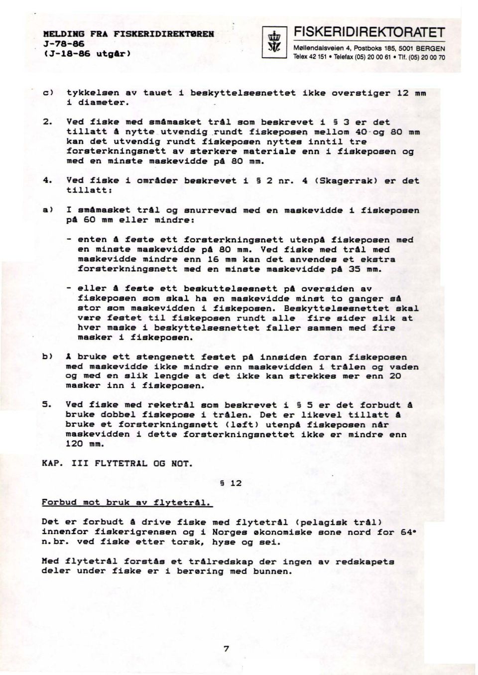 rundt fisk pos n mellom 40-og 80 mm kan det utvendig rundt fisk poa n nyttes inntil tre foraterkningsn tt av sterkere materiale enn i!iskeposen og med en minste maak vidde på 80 mm. 4. Ved fiske i områder b& krevet i 2 nr.