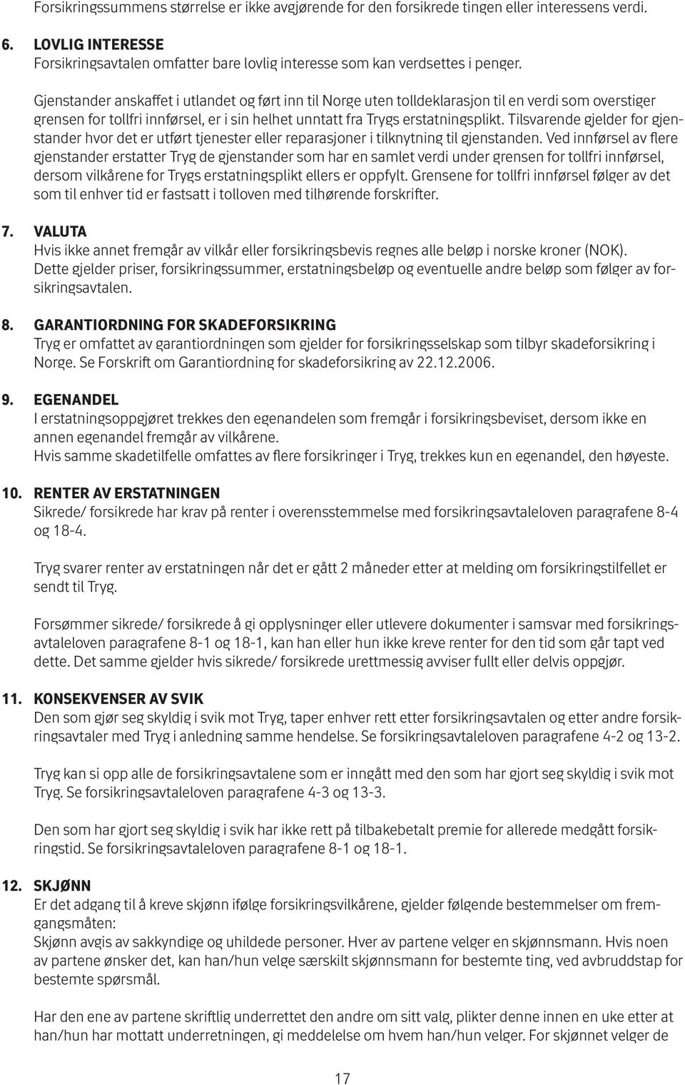 Gjenstander anskaffet i utlandet og ført inn til Norge uten tolldeklarasjon til en verdi som overstiger grensen for tollfri innførsel, er i sin helhet unntatt fra Trygs erstatningsplikt.