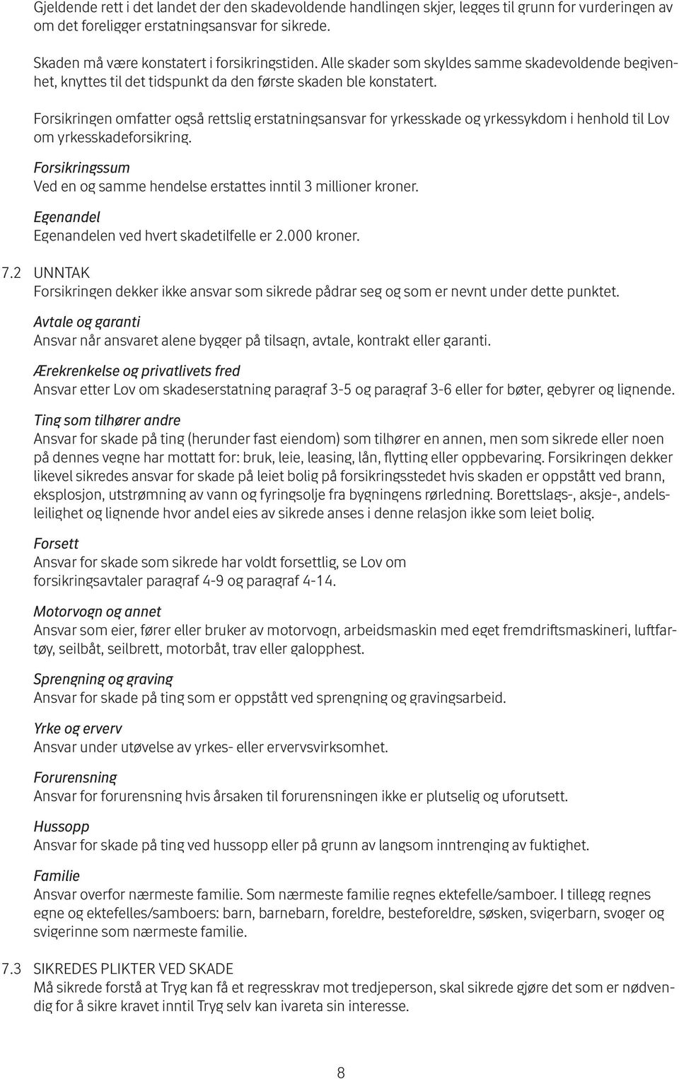 Forsikringen omfatter også rettslig erstatningsansvar for yrkesskade og yrkessykdom i henhold til Lov om yrkesskadeforsikring.