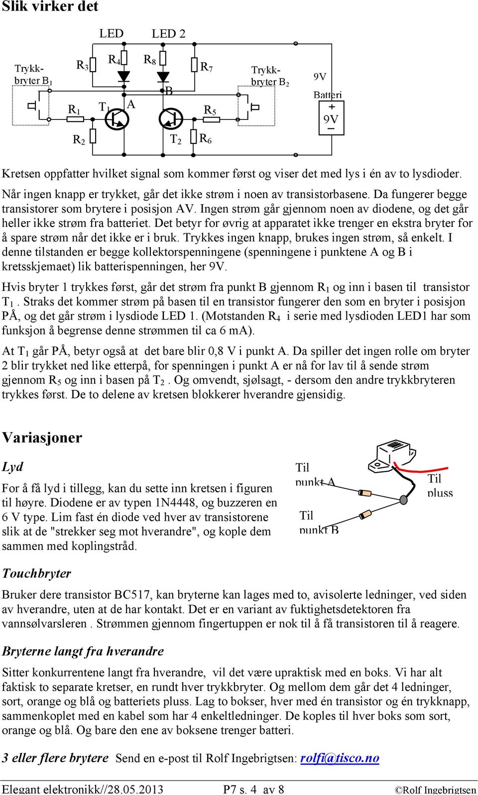 Ingen strøm går gjennom noen av diodene, og det går heller ikke strøm fra batteriet. Det betyr for øvrig at apparatet ikke trenger en ekstra bryter for å spare strøm når det ikke er i bruk.