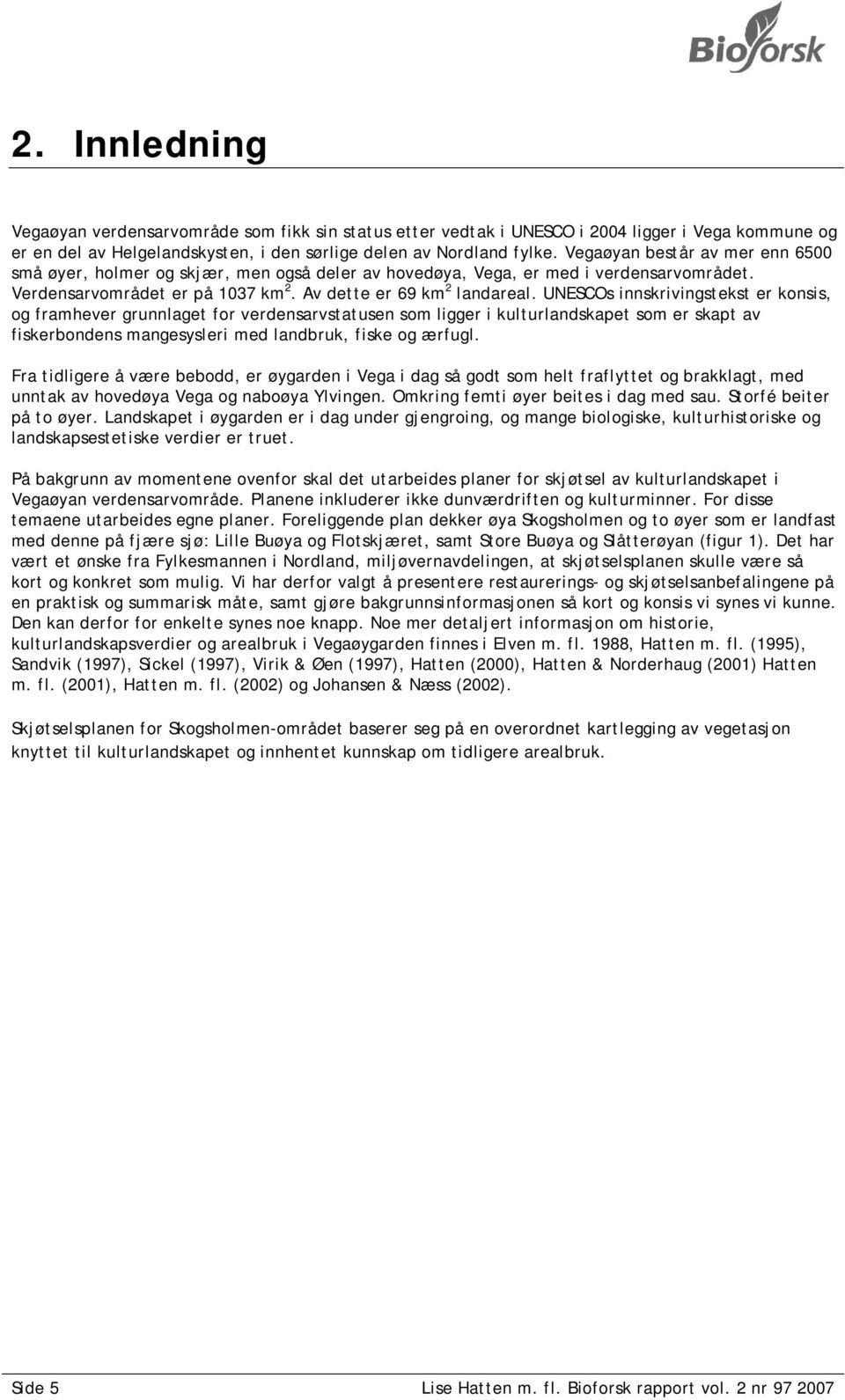 UNESCOs innskrivingstekst er konsis, og framhever grunnlaget for verdensarvstatusen som ligger i kulturlandskapet som er skapt av fiskerbondens mangesysleri med landbruk, fiske og ærfugl.