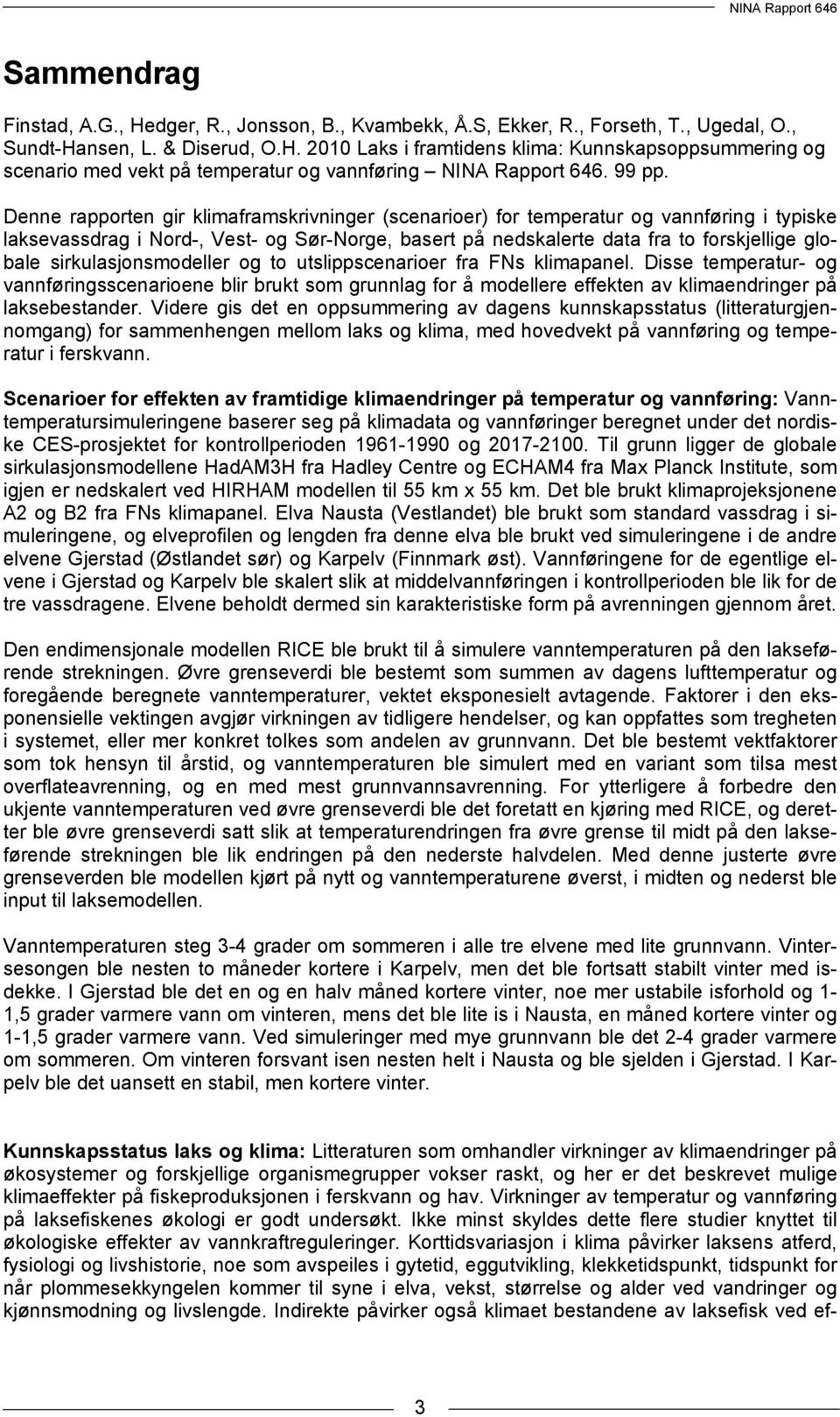 Denne rapporten gir klimaframskrivninger (scenarioer) for temperatur og vannføring i typiske laksevassdrag i Nord-, Vest- og Sør-Norge, basert på nedskalerte data fra to forskjellige globale