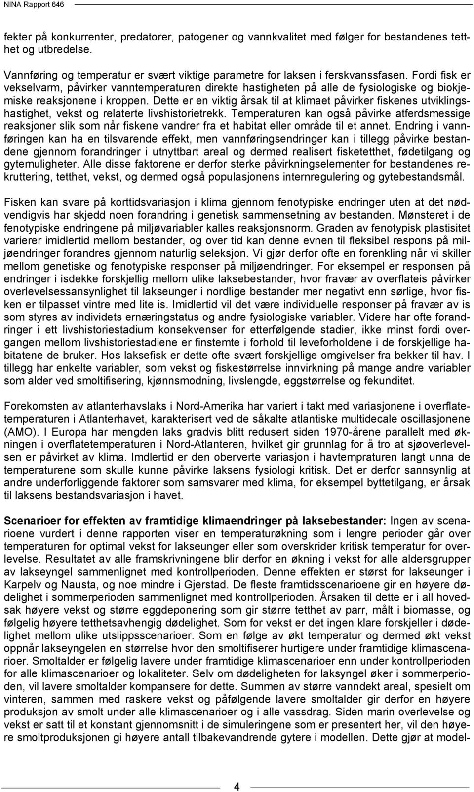 Dette er en viktig årsak til at klimaet påvirker fiskenes utviklingshastighet, vekst og relaterte livshistorietrekk.