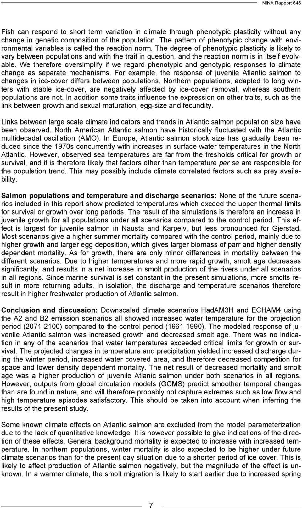 The degree of phenotypic plasticity is likely to vary between populations and with the trait in question, and the reaction norm is in itself evolvable.