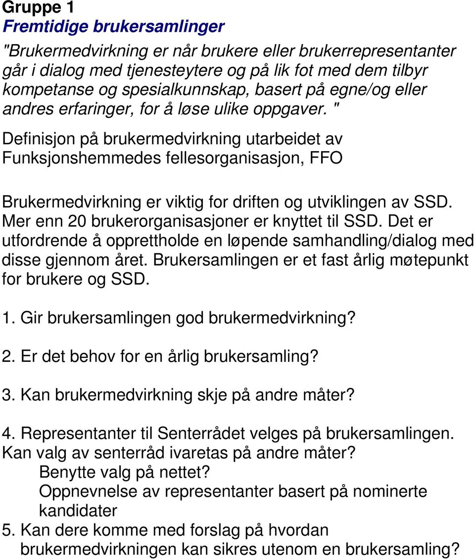 " Definisjon på brukermedvirkning utarbeidet av Funksjonshemmedes fellesorganisasjon, FFO Brukermedvirkning er viktig for driften og utviklingen av SSD.