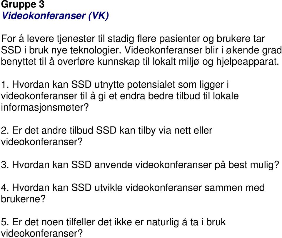 Hvordan kan SSD utnytte potensialet som ligger i videokonferanser til å gi et endra bedre tilbud til lokale informasjonsmøter? 2.