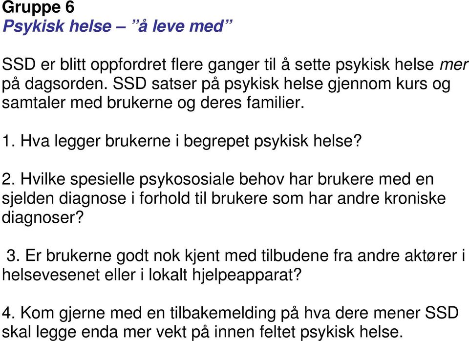 Hvilke spesielle psykososiale behov har brukere med en sjelden diagnose i forhold til brukere som har andre kroniske diagnoser? 3.