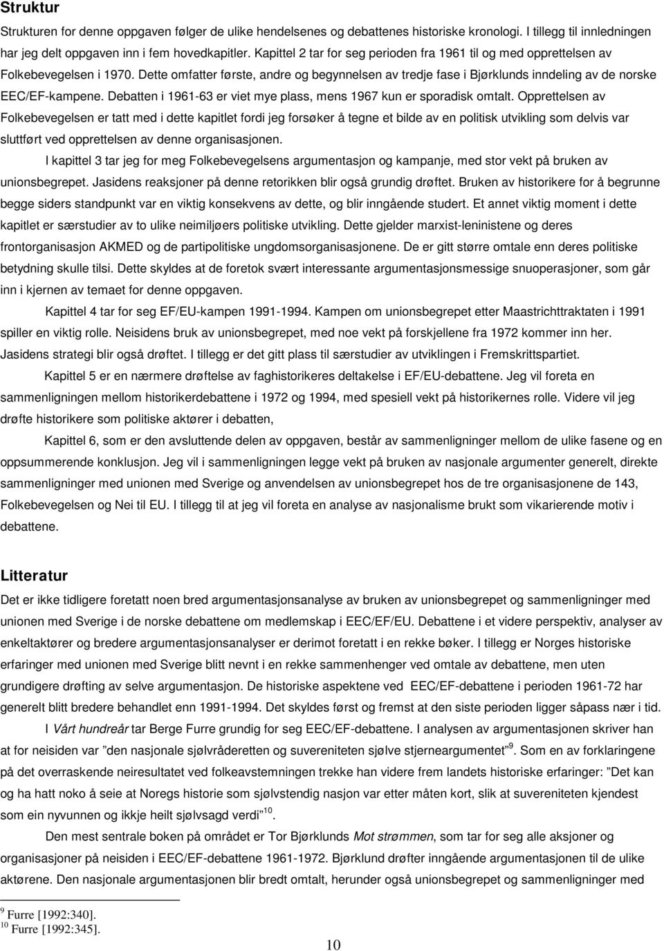 Dette omfatter første, andre og begynnelsen av tredje fase i Bjørklunds inndeling av de norske EEC/EF-kampene. Debatten i 1961-63 er viet mye plass, mens 1967 kun er sporadisk omtalt.