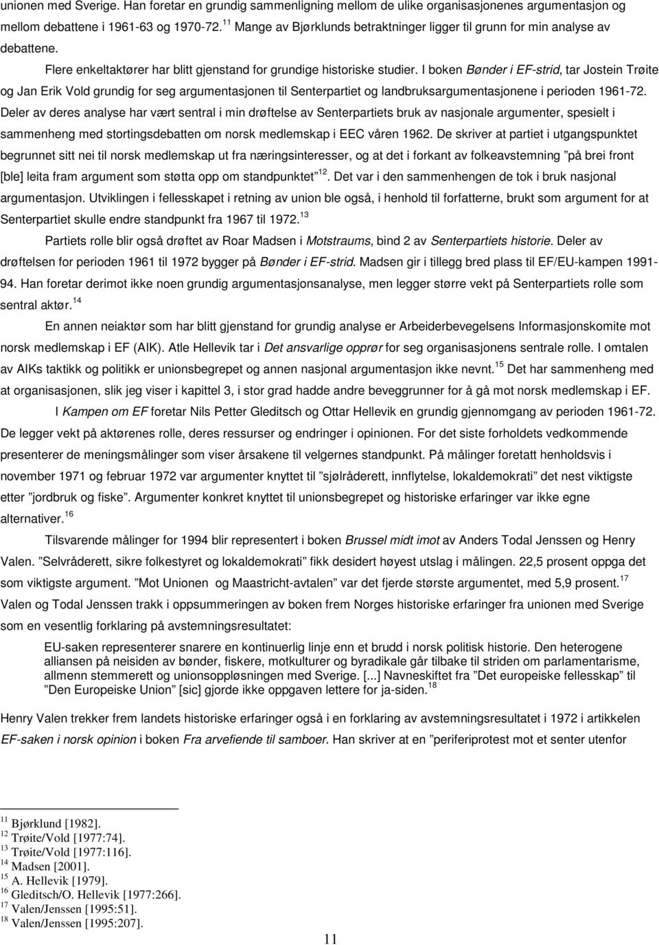 I boken Bønder i EF-strid, tar Jostein Trøite og Jan Erik Vold grundig for seg argumentasjonen til Senterpartiet og landbruksargumentasjonene i perioden 1961-72.