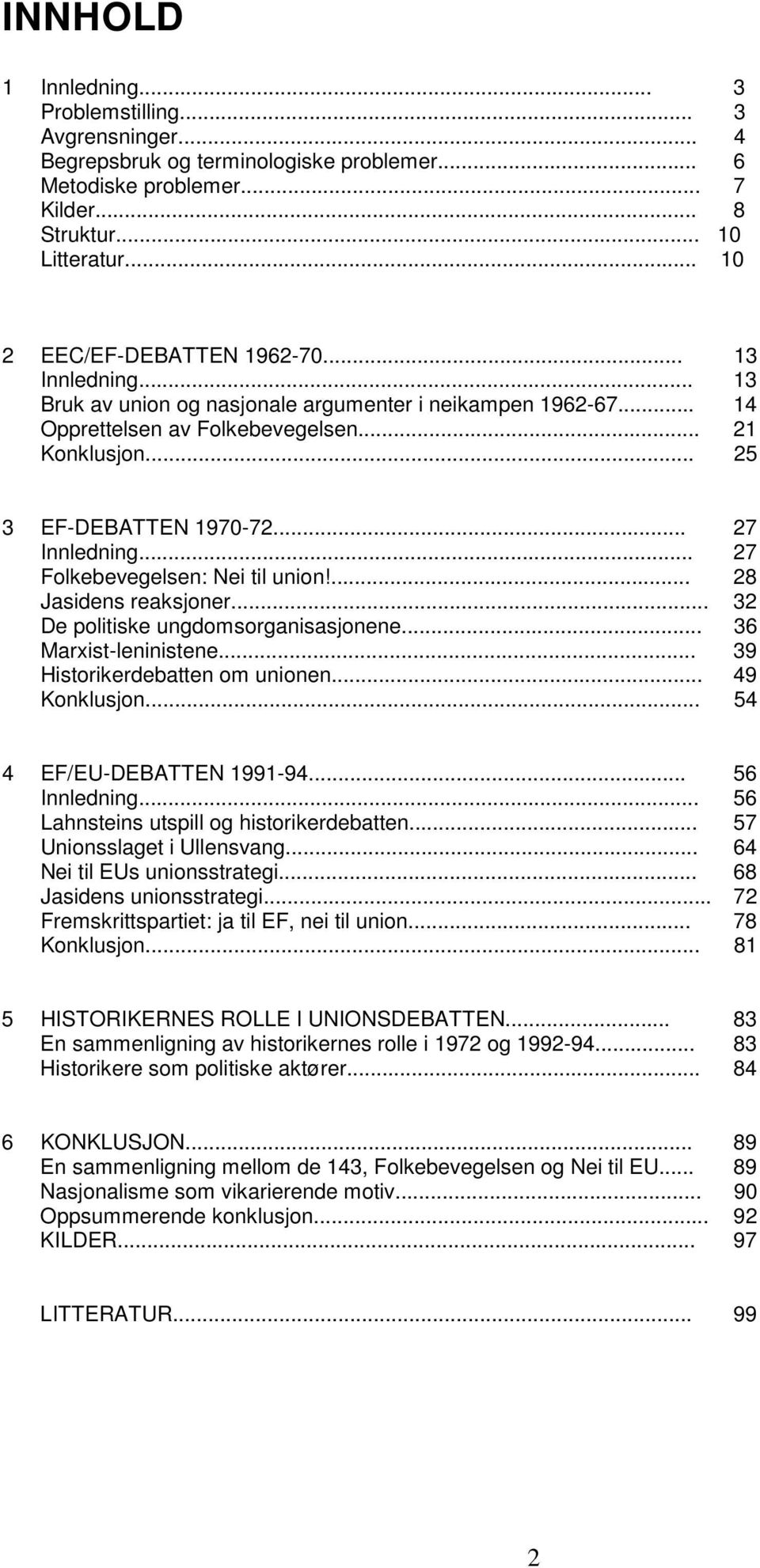 .. 27 Innledning... 27 Folkebevegelsen: Nei til union!... 28 Jasidens reaksjoner... 32 De politiske ungdomsorganisasjonene... 36 Marxist-leninistene... 39 Historikerdebatten om unionen... 49 Konklusjon.