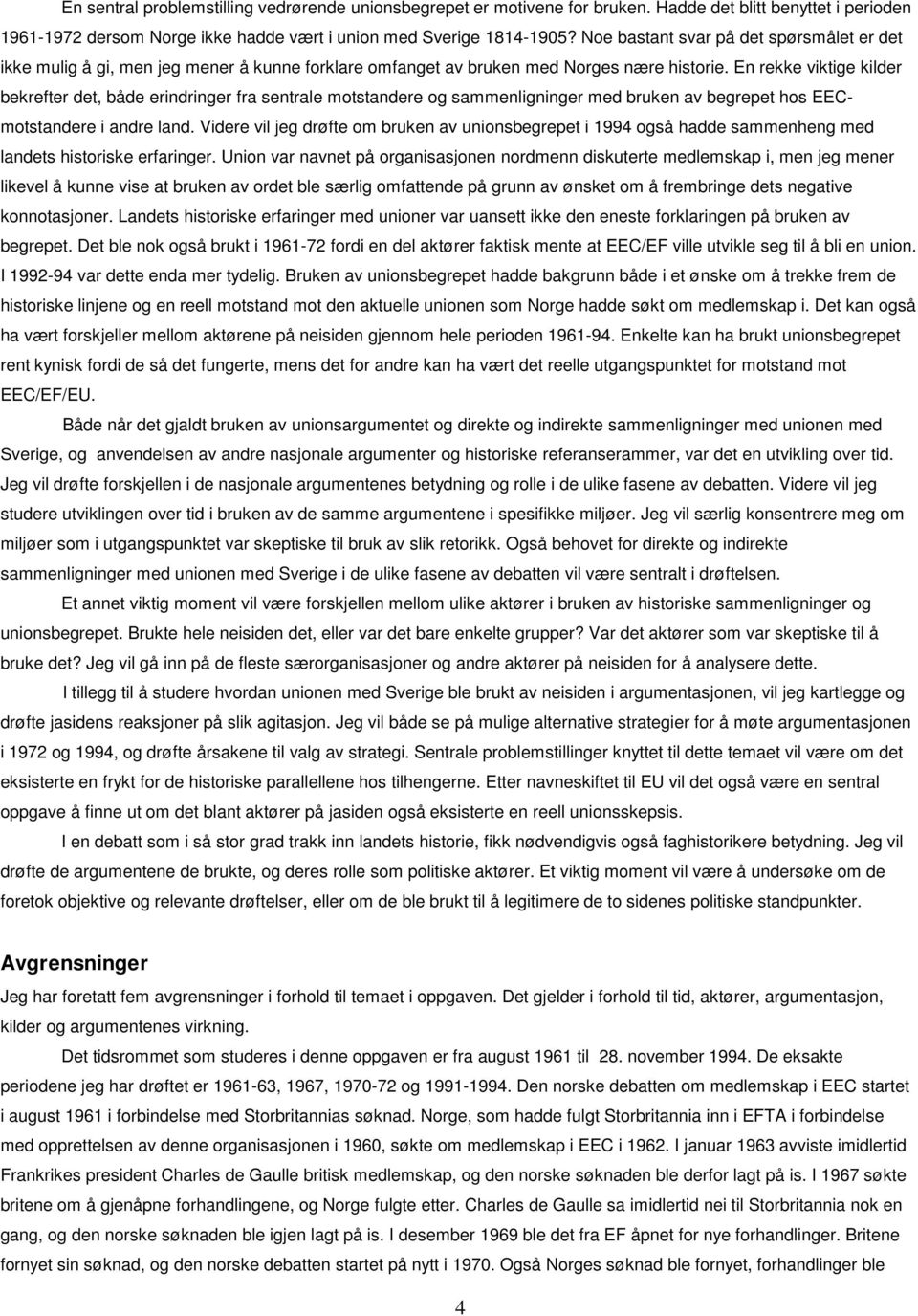 En rekke viktige kilder bekrefter det, både erindringer fra sentrale motstandere og sammenligninger med bruken av begrepet hos EECmotstandere i andre land.