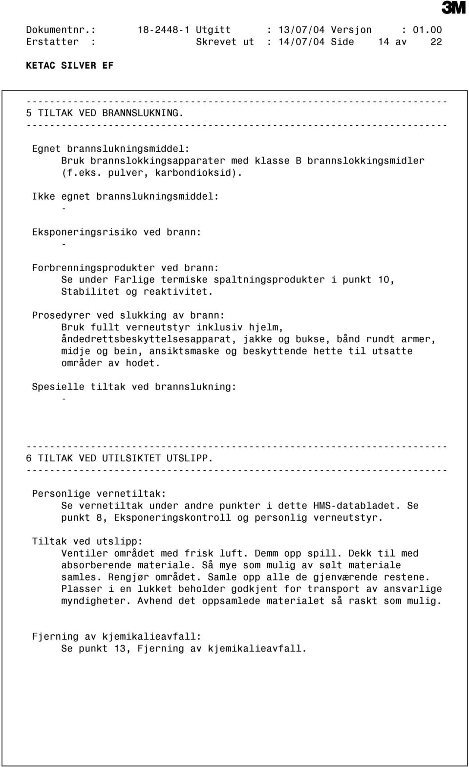 Ikke egnet brannslukningsmiddel: Eksponeringsrisiko ved brann: Forbrenningsprodukter ved brann: Se under Farlige termiske spaltningsprodukter i punkt 10, Stabilitet og reaktivitet.