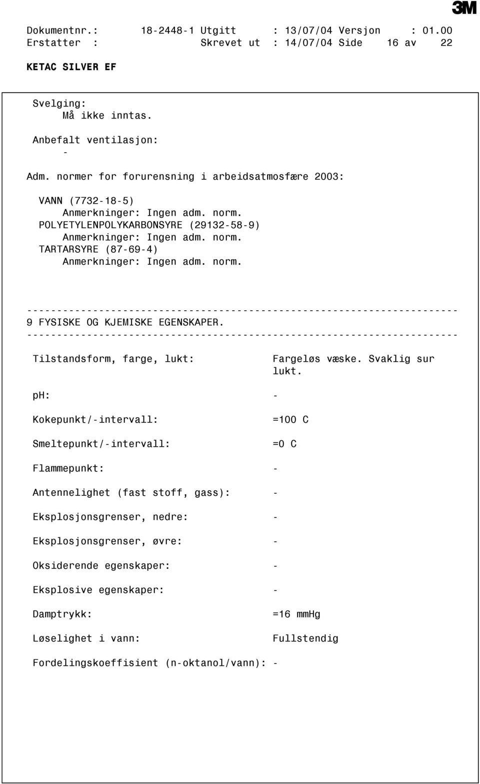 norm. 9 FYSISKE OG KJEMISKE EGENSKAPER. Tilstandsform, farge, lukt: Fargeløs væske. Svaklig sur lukt.