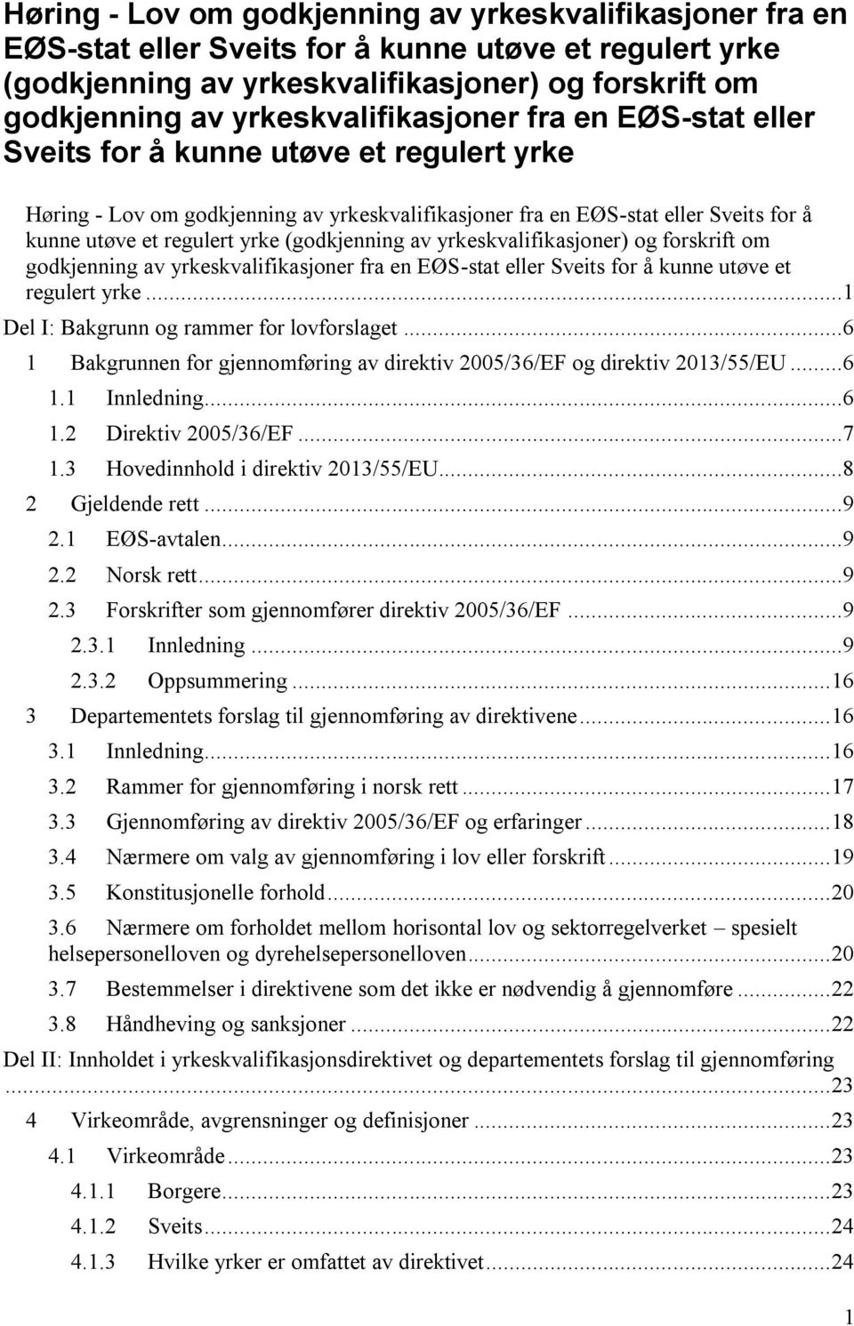 ..1 Del I: Bakgrunn og rammer for lovforslaget...6 1 Bakgrunnen for gjennomføring av direktiv 2005/36/EF og direktiv 2013/55/EU...6 1.1 Innledning...6 1.2 Direktiv 2005/36/EF...7 1.