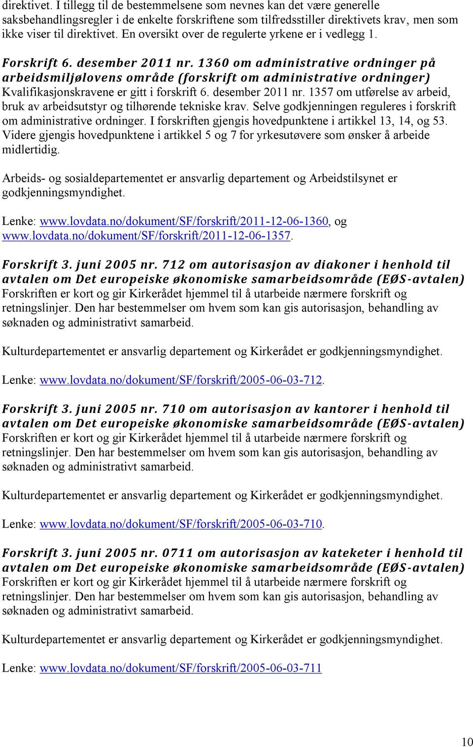 1360 om administrative ordninger på arbeidsmiljølovens område (forskrift om administrative ordninger) Kvalifikasjonskravene er gitt i forskrift 6. desember 2011 nr.