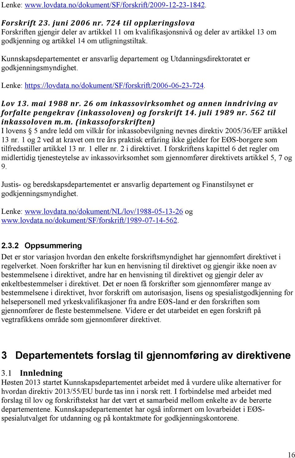 Kunnskapsdepartementet er ansvarlig departement og Utdanningsdirektoratet er godkjenningsmyndighet. Lenke: https://lovdata.no/dokument/sf/forskrift/2006-06-23-724. Lov 13. mai 1988 nr.