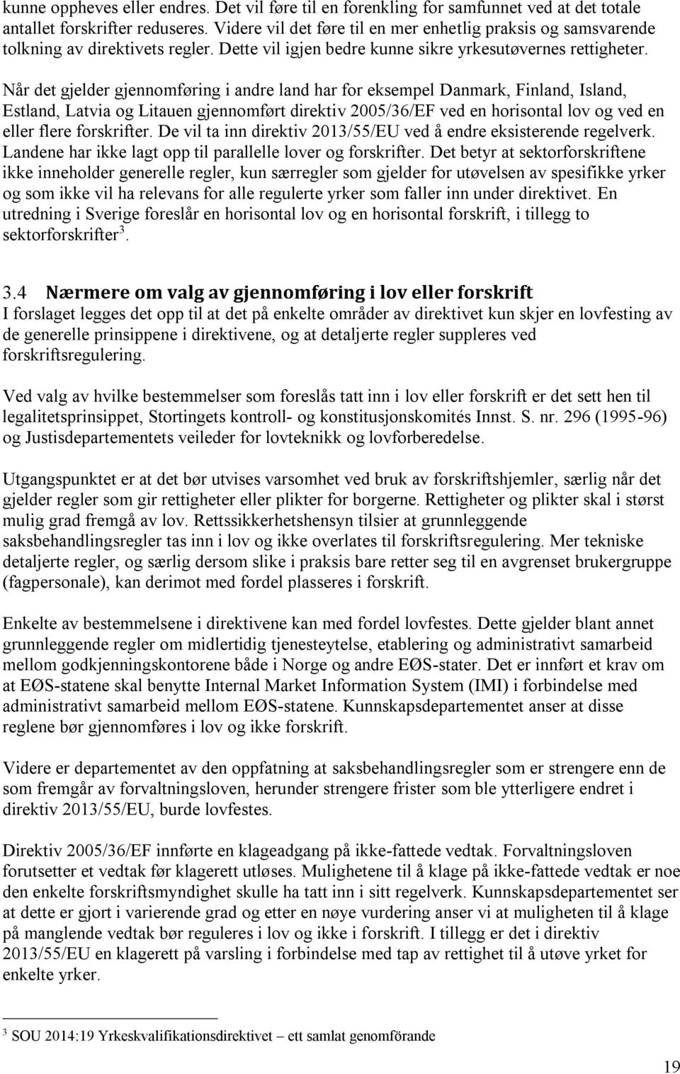 Når det gjelder gjennomføring i andre land har for eksempel Danmark, Finland, Island, Estland, Latvia og Litauen gjennomført direktiv 2005/36/EF ved en horisontal lov og ved en eller flere