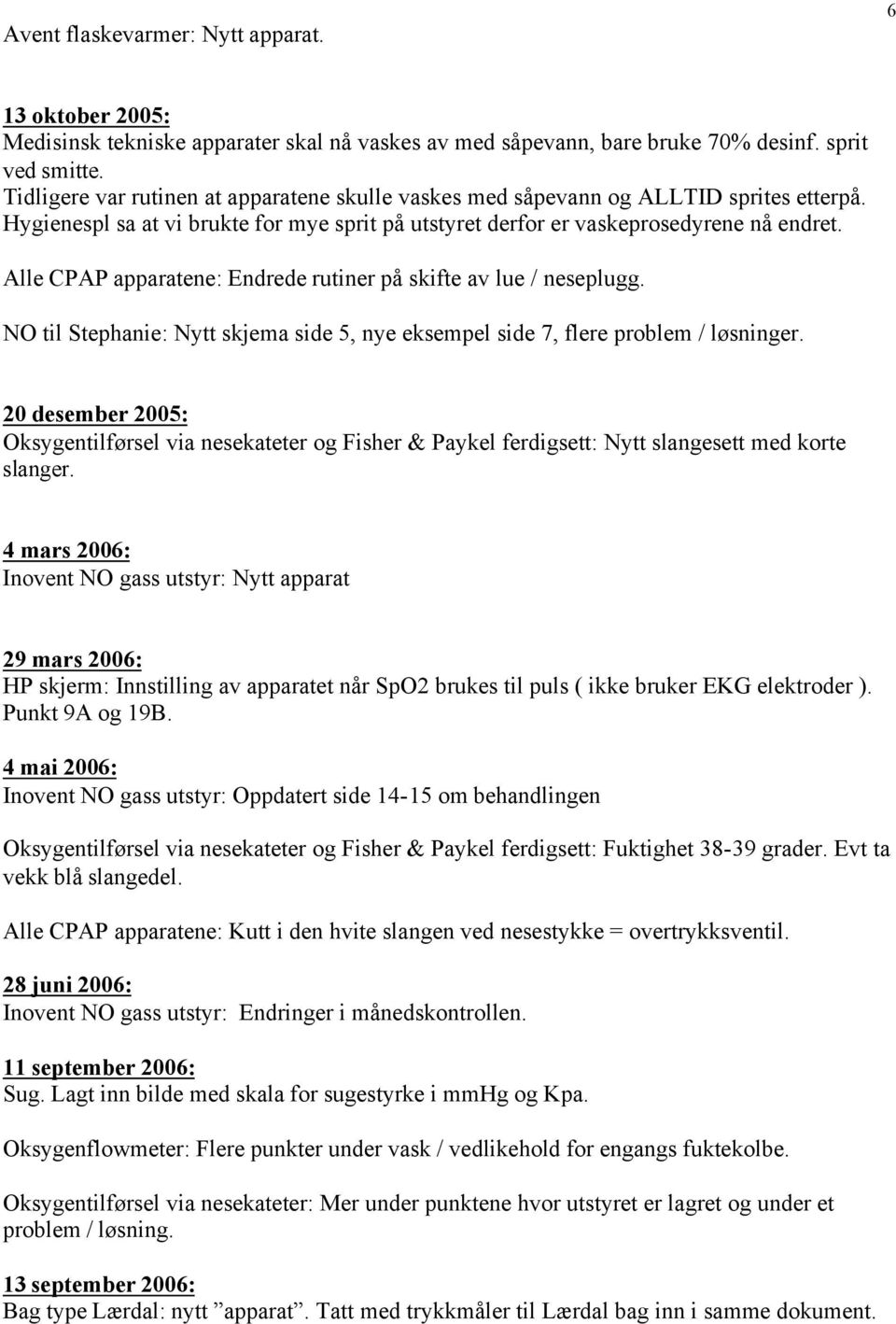 Alle CPAP apparatene: Endrede rutiner på skifte av lue / neseplugg. NO til Stephanie: Nytt skjema side 5, nye eksempel side 7, flere problem / løsninger.