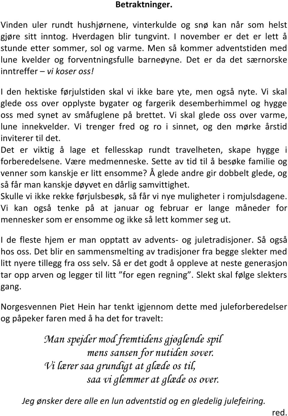 Vi skal glede oss over opplyste bygater og fargerik desemberhimmel og hygge oss med synet av småfuglene på brettet. Vi skal glede oss over varme, lune innekvelder.