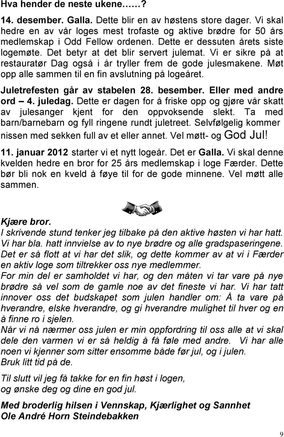 Møt opp alle sammen til en fin avslutning på logeåret. Juletrefesten går av stabelen 28. besember. Eller med andre ord 4. juledag.