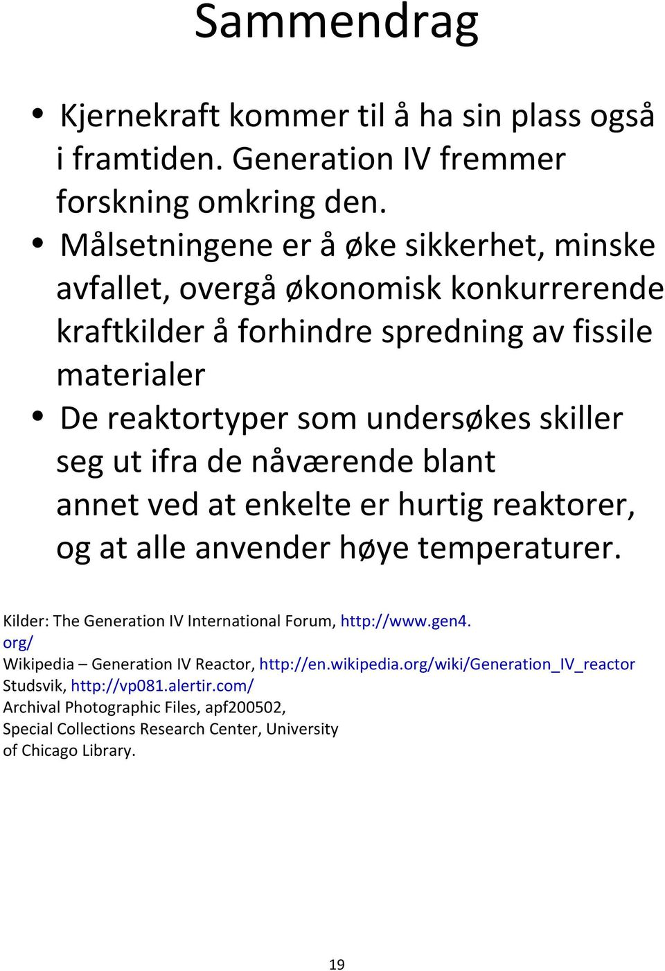 skiller seg ut ifra de nåværende blant annet ved at enkelte er hurtig reaktorer, og at alle anvender høye temperaturer.