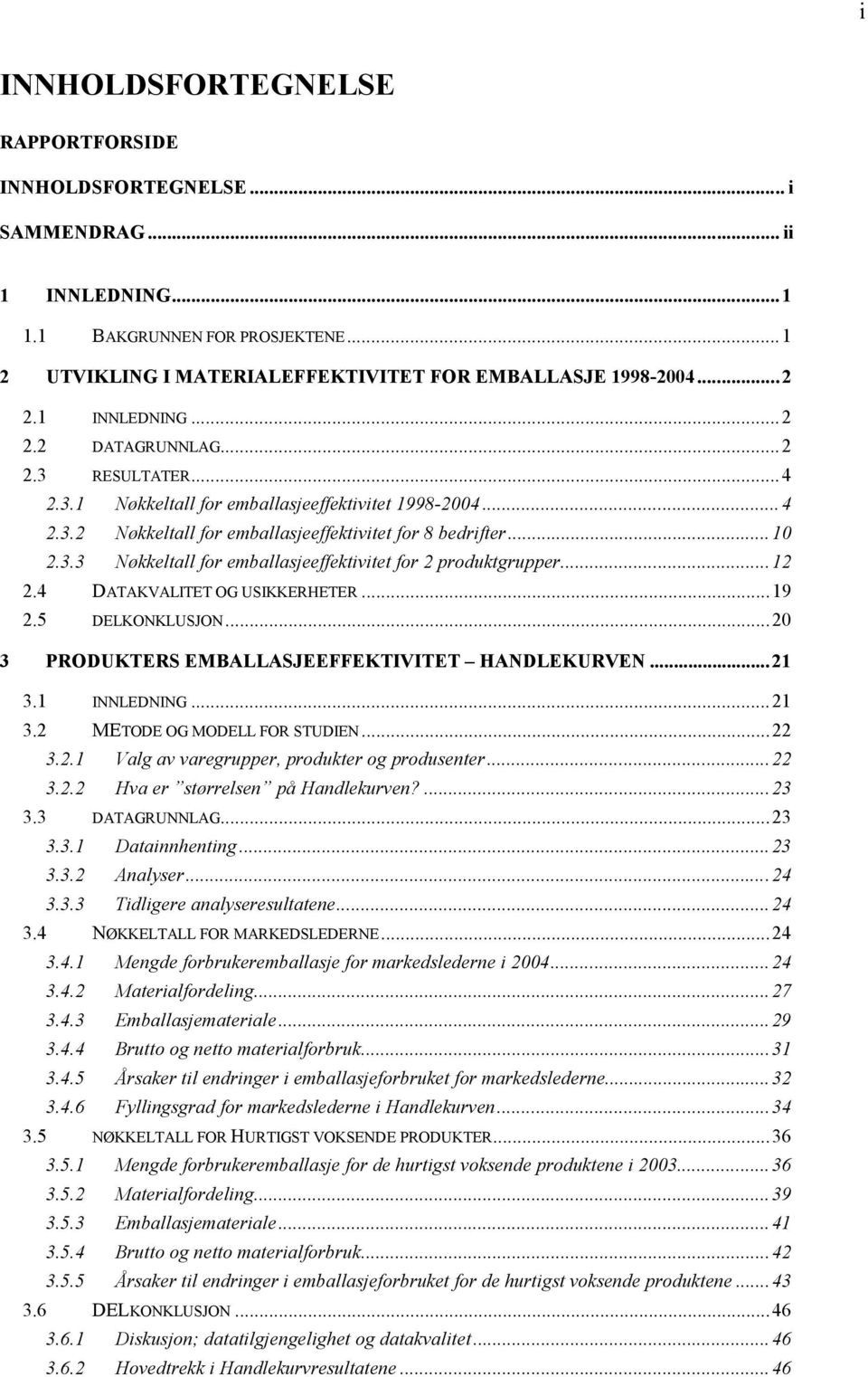 ..12 2.4 DATAKVALITET OG USIKKERHETER...19 2.5 DELKONKLUSJON...20 3 PRODUKTERS EMBALLASJEEFFEKTIVITET HANDLEKURVEN...21 3.1 INNLEDNING...21 3.2 METODE OG MODELL FOR STUDIEN...22 3.2.1 Valg av varegrupper, produkter og produsenter.