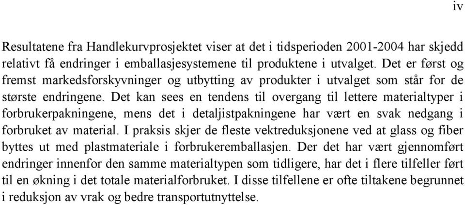 Det kan sees en tendens til overgang til lettere materialtyper i forbrukerpakningene, mens det i detaljistpakningene har vært en svak nedgang i forbruket av material.