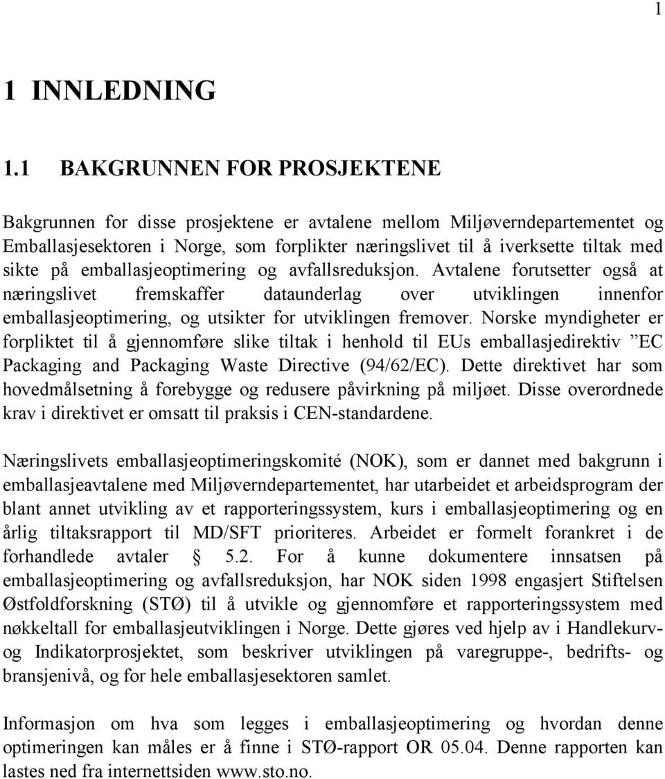 emballasjeoptimering og avfallsreduksjon. Avtalene forutsetter også at næringslivet fremskaffer dataunderlag over utviklingen innenfor emballasjeoptimering, og utsikter for utviklingen fremover.