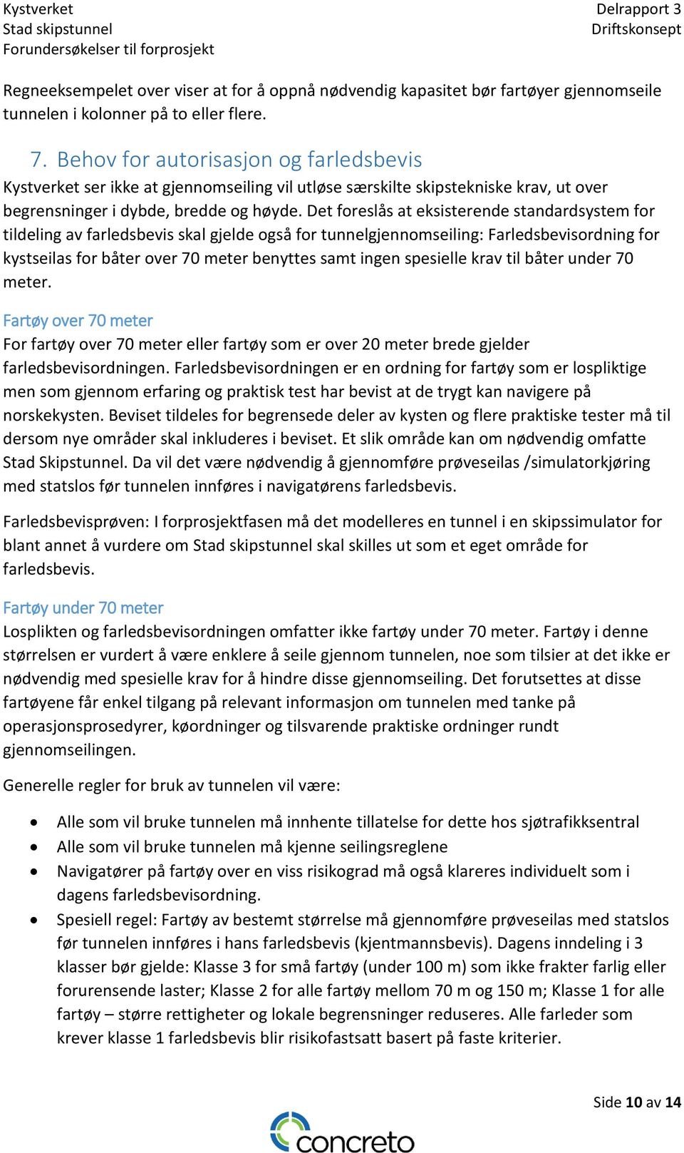 Det foreslås at eksisterende standardsystem for tildeling av farledsbevis skal gjelde også for tunnelgjennomseiling: Farledsbevisordning for kystseilas for båter over 70 meter benyttes samt ingen