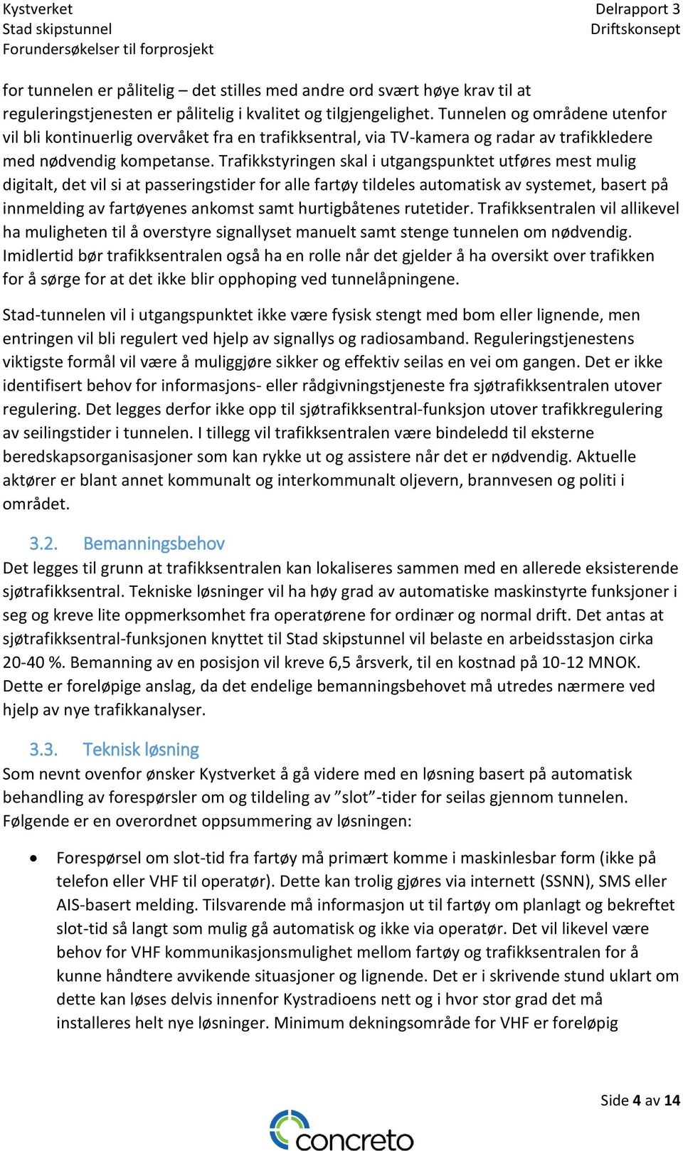 Trafikkstyringen skal i utgangspunktet utføres mest mulig digitalt, det vil si at passeringstider for alle fartøy tildeles automatisk av systemet, basert på innmelding av fartøyenes ankomst samt