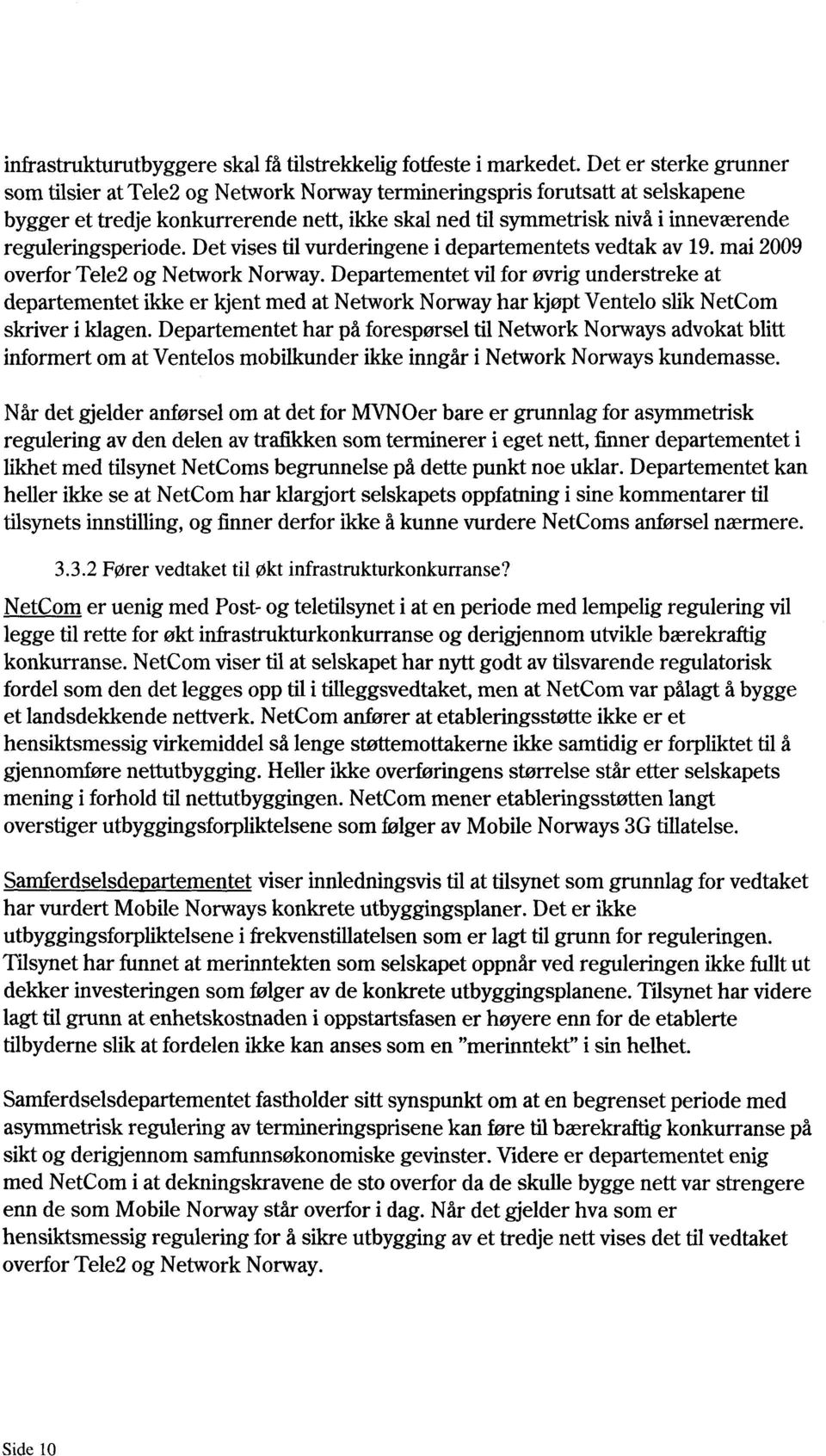 reguleringsperiode. Det vises til vurderingene i departementets vedtak av 19. mai 2009 overfor Tele2 og Network Norway.