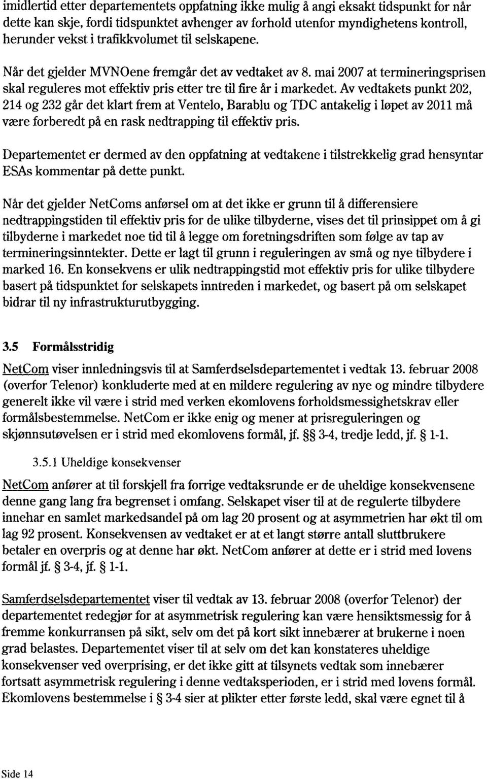 Av vedtakets punkt 202, 214 og 232 går det klart frem at Ventelo, Barablu og TDC antakelig i løpet av 2011 må være forberedt på en rask nedtrapping til effektiv pris.