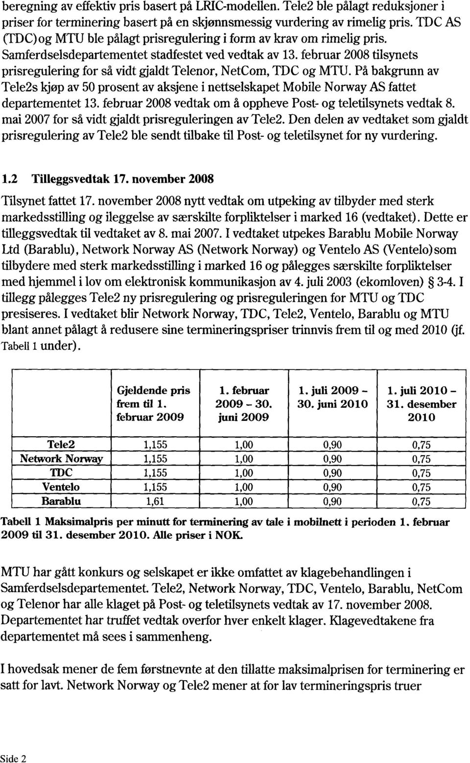 februar 2008 tilsynets prisregulering for så vidt gjaldt Telenor, NetCom, TDC og MTU. På bakgrunn av Tele2s kjøp av 50 prosent av aksjene i nettselskapet Mobile Norway AS fattet departementet 13.