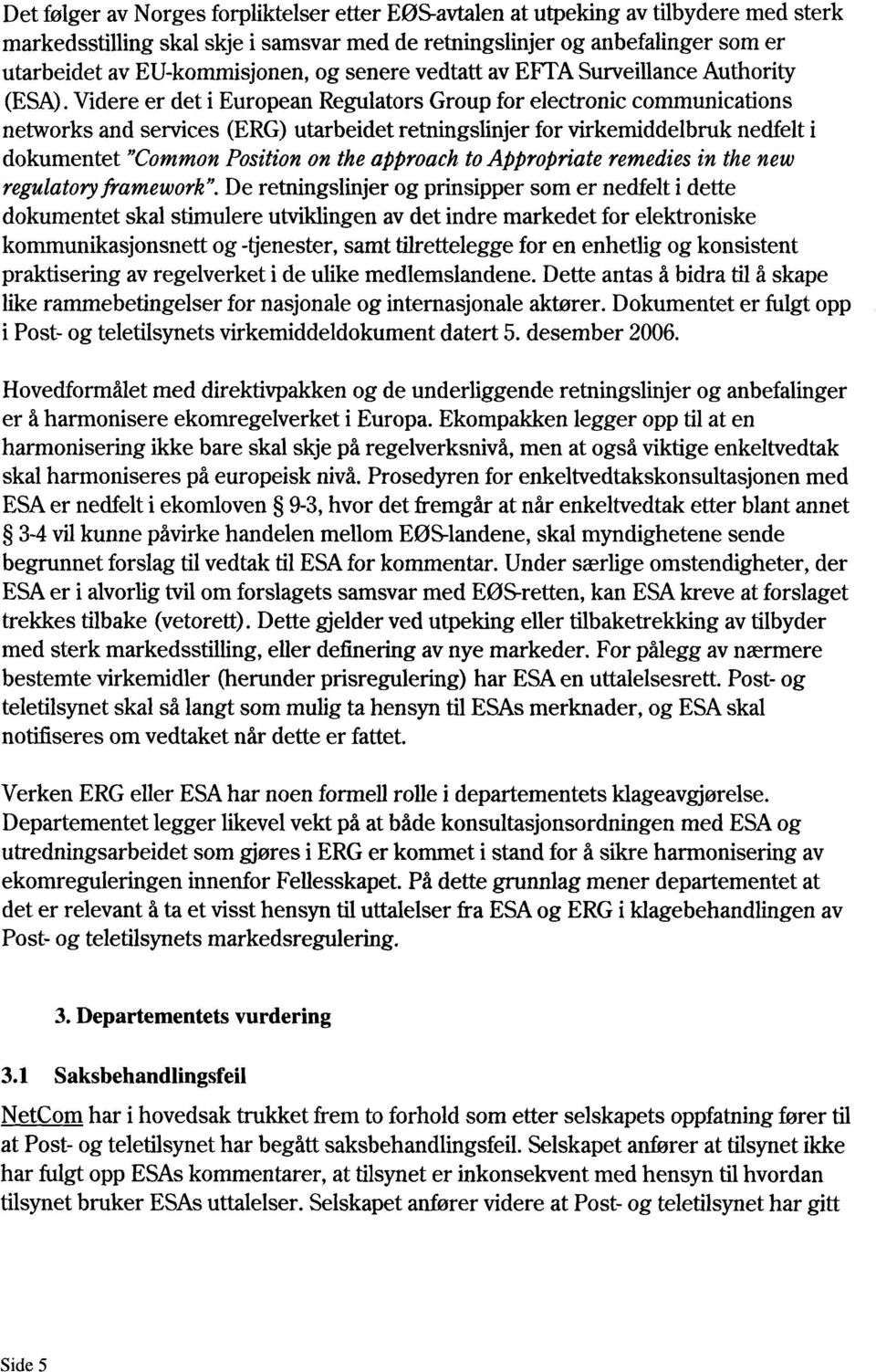 Videre er det i European Regulators Group for electronic communications networks and services (ERG) utarbeidet retningslinjer for virkemiddelbruk nedfelt i dokumentet "Common Position on the approach