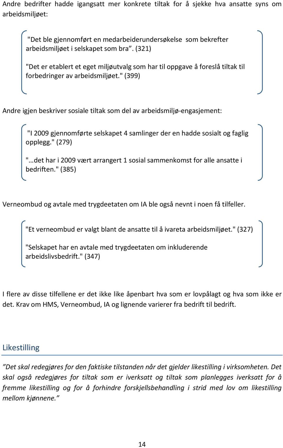 " (399) Andre igjen beskriver sosiale tiltak som del av arbeidsmiljø-engasjement: "I 2009 gjennomførte selskapet 4 samlinger der en hadde sosialt og faglig opplegg.