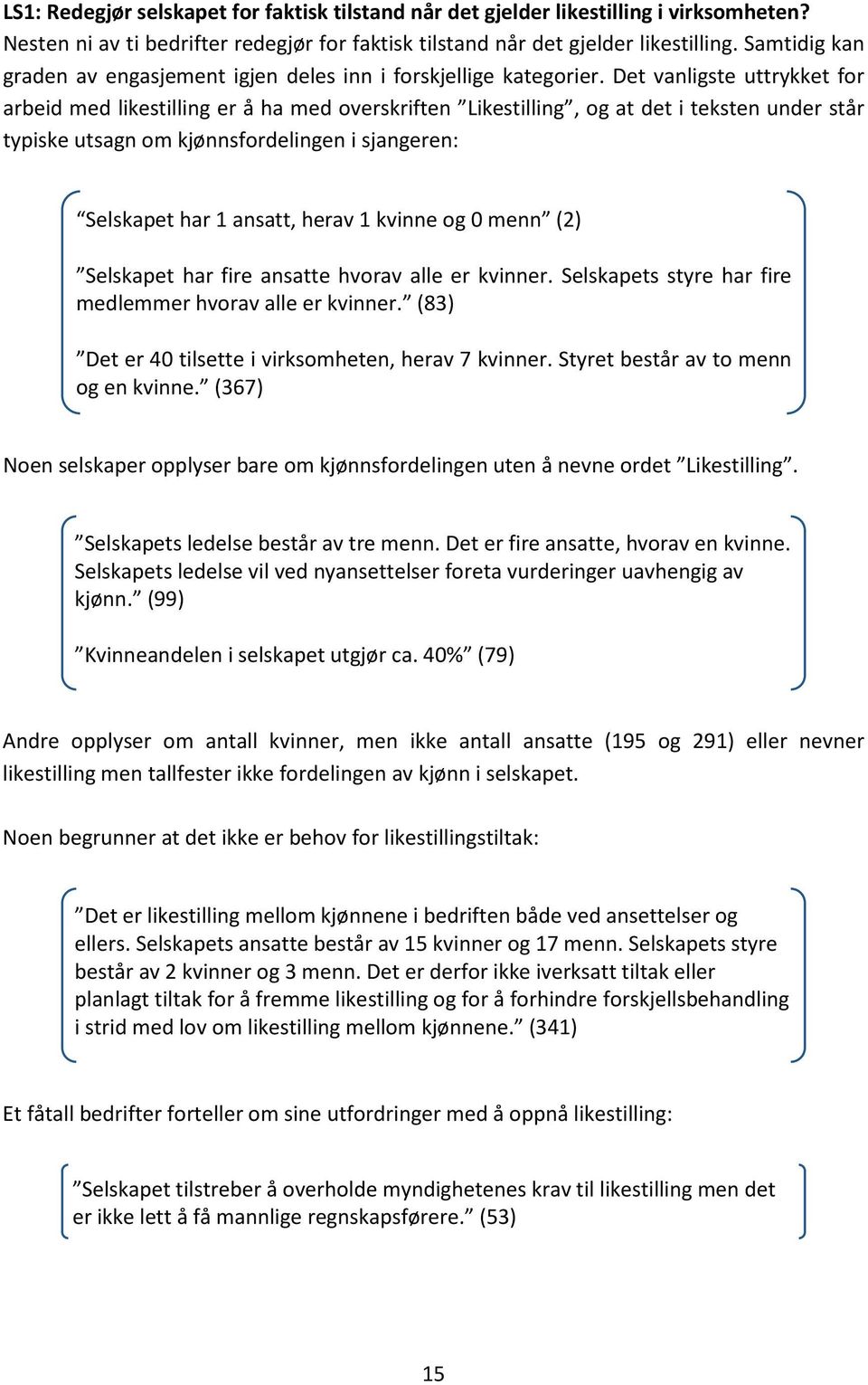 Det vanligste uttrykket for arbeid med likestilling er å ha med overskriften Likestilling, og at det i teksten under står typiske utsagn om kjønnsfordelingen i sjangeren: Selskapet har 1 ansatt,