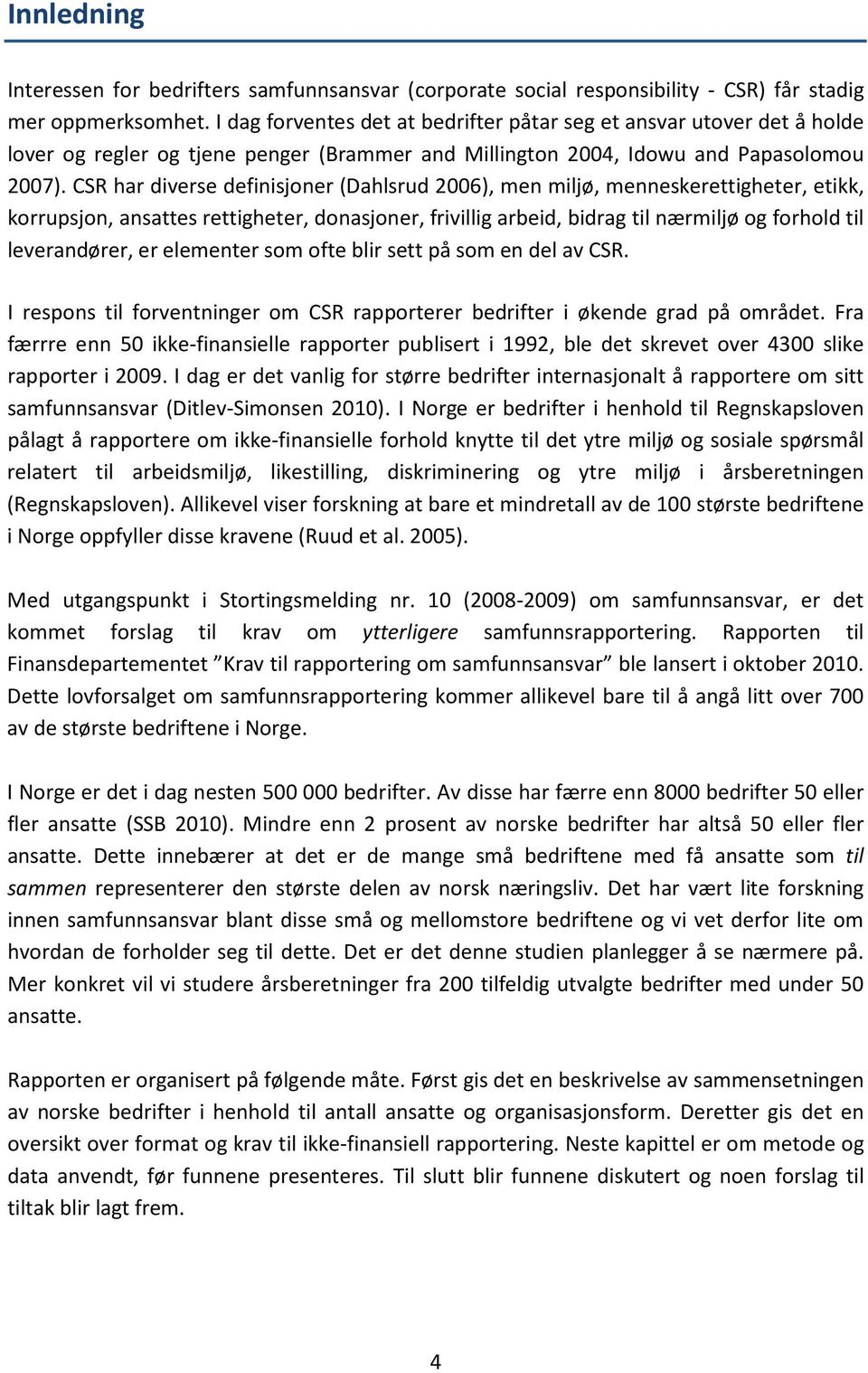 CSR har diverse definisjoner (Dahlsrud 2006), men miljø, menneskerettigheter, etikk, korrupsjon, ansattes rettigheter, donasjoner, frivillig arbeid, bidrag til nærmiljø og forhold til leverandører,