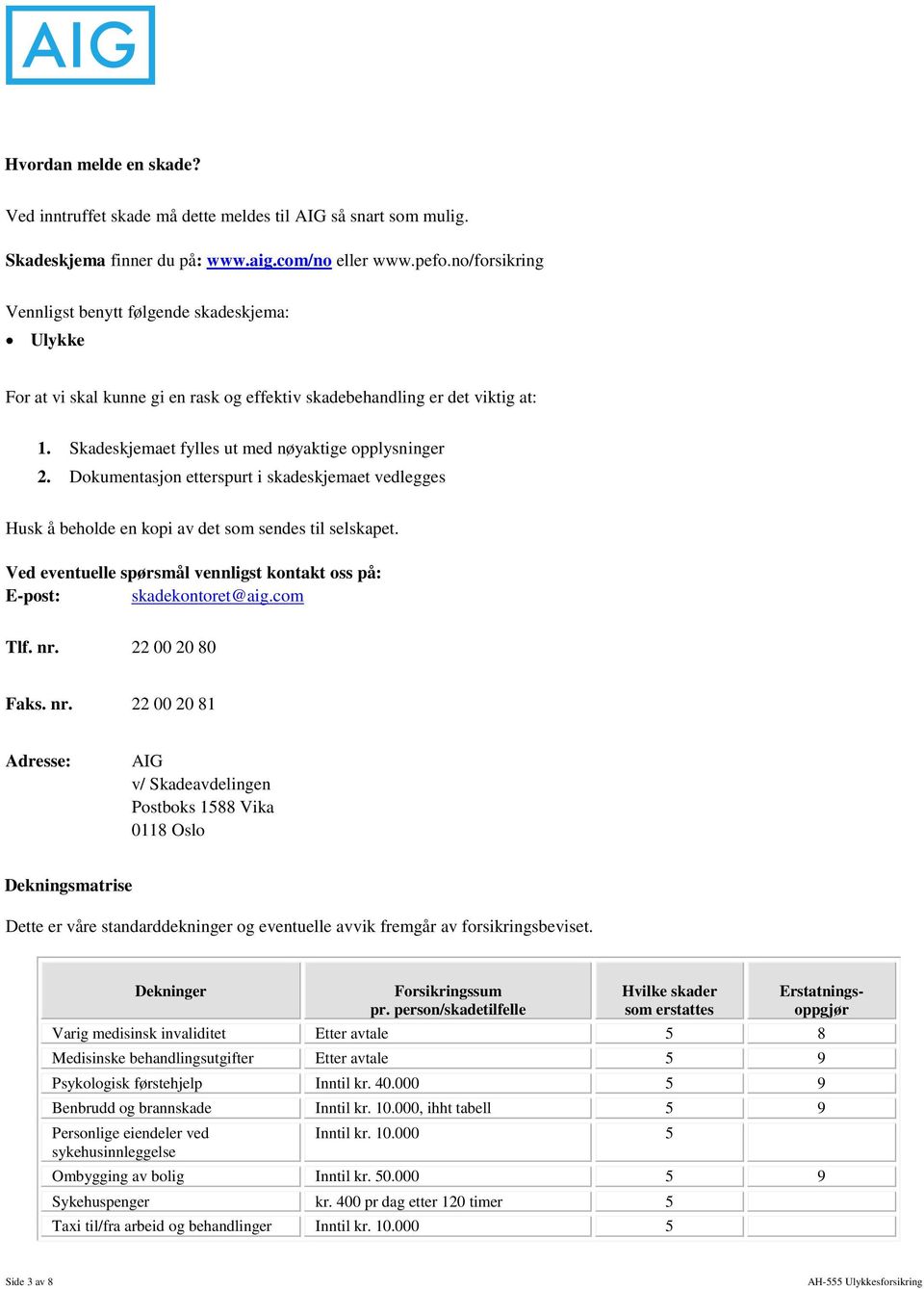 Dokumentasjon etterspurt i skadeskjemaet vedlegges Husk å beholde en kopi av det som sendes til selskapet. Ved eventuelle spørsmål vennligst kontakt oss på: E-post: skadekontoret@aig.com Tlf. nr.