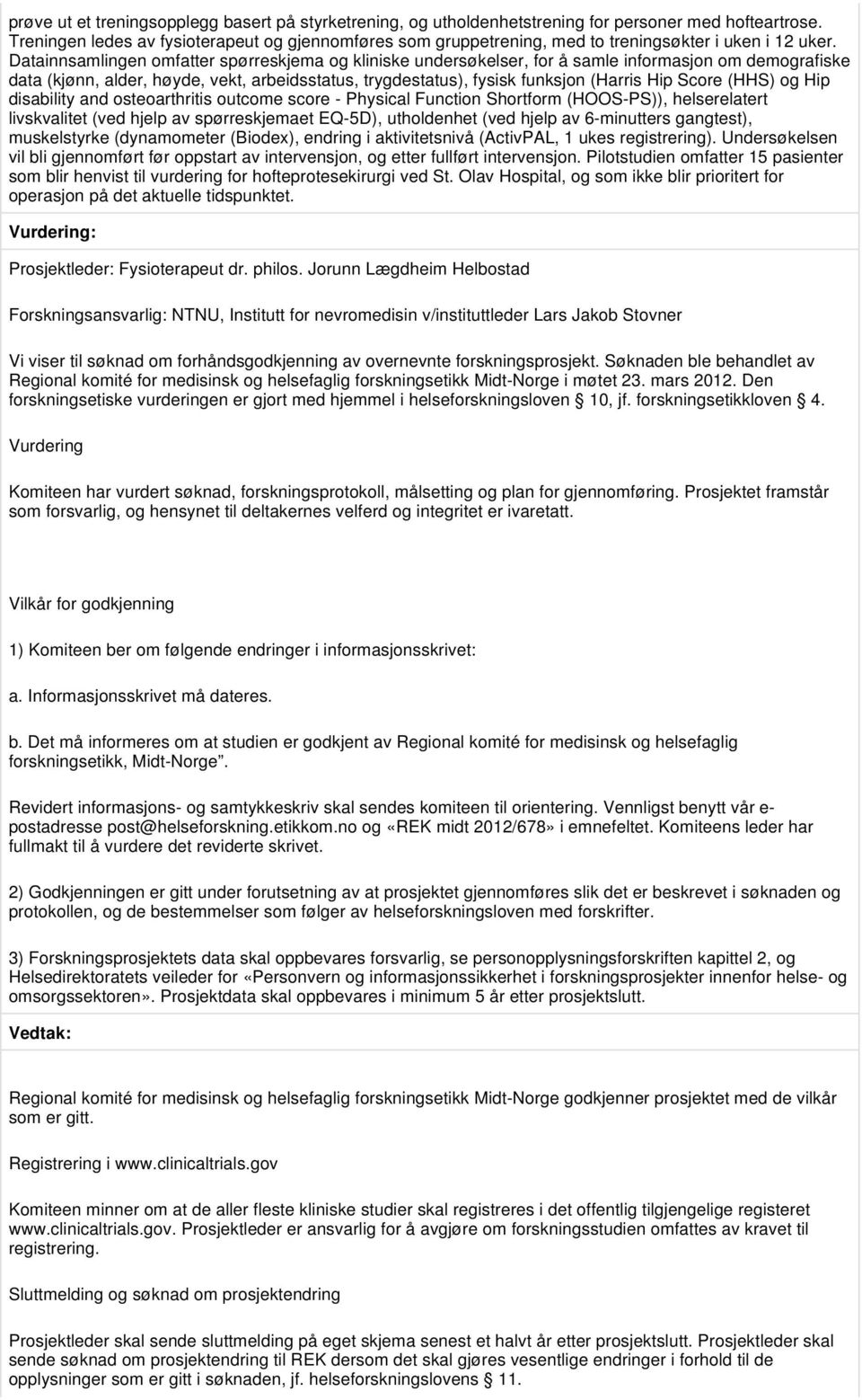 Datainnsamlingen omfatter spørreskjema og kliniske undersøkelser, for å samle informasjon om demografiske data (kjønn, alder, høyde, vekt, arbeidsstatus, trygdestatus), fysisk funksjon (Harris Hip