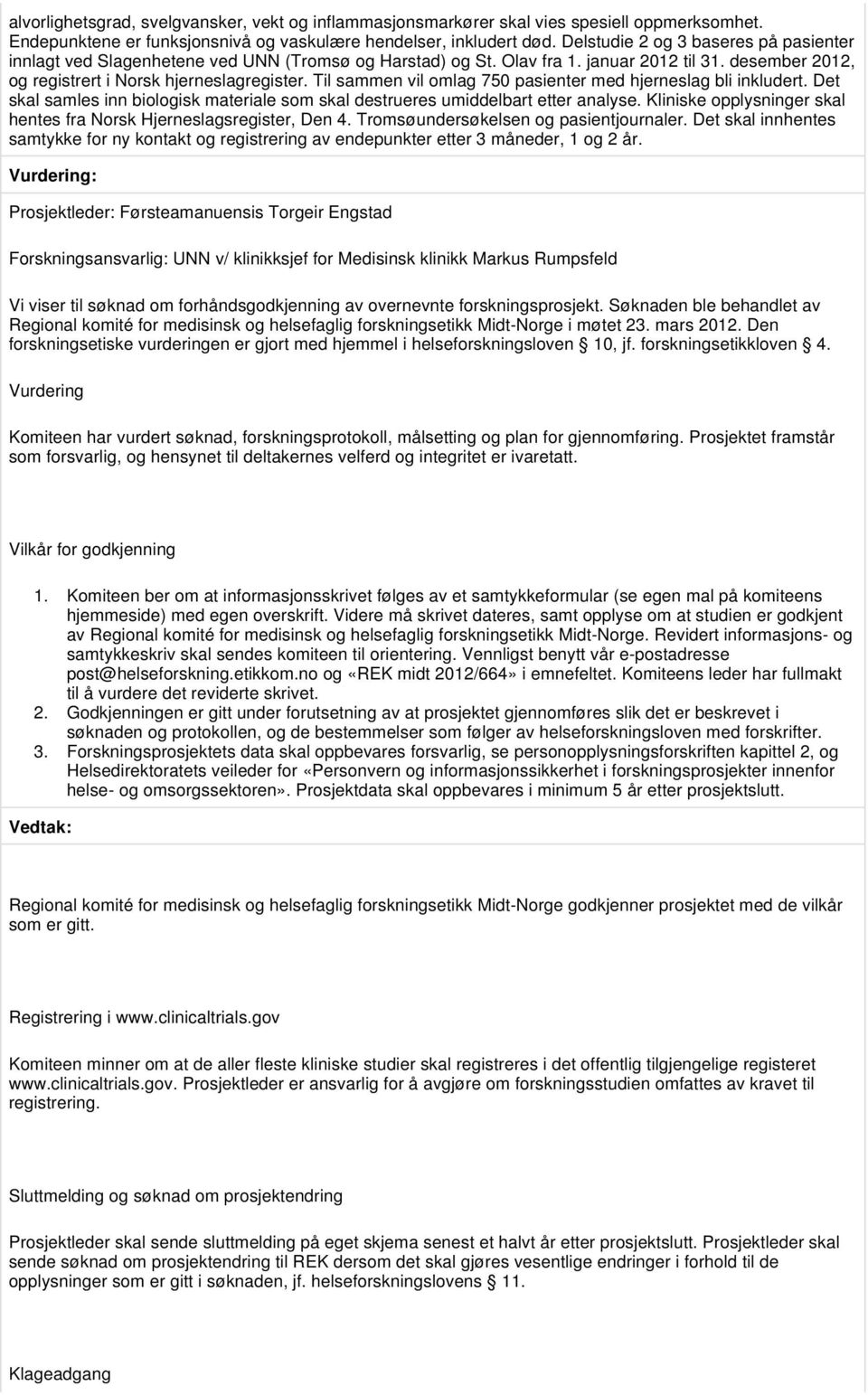 Til sammen vil omlag 750 pasienter med hjerneslag bli inkludert. Det skal samles inn biologisk materiale som skal destrueres umiddelbart etter analyse.