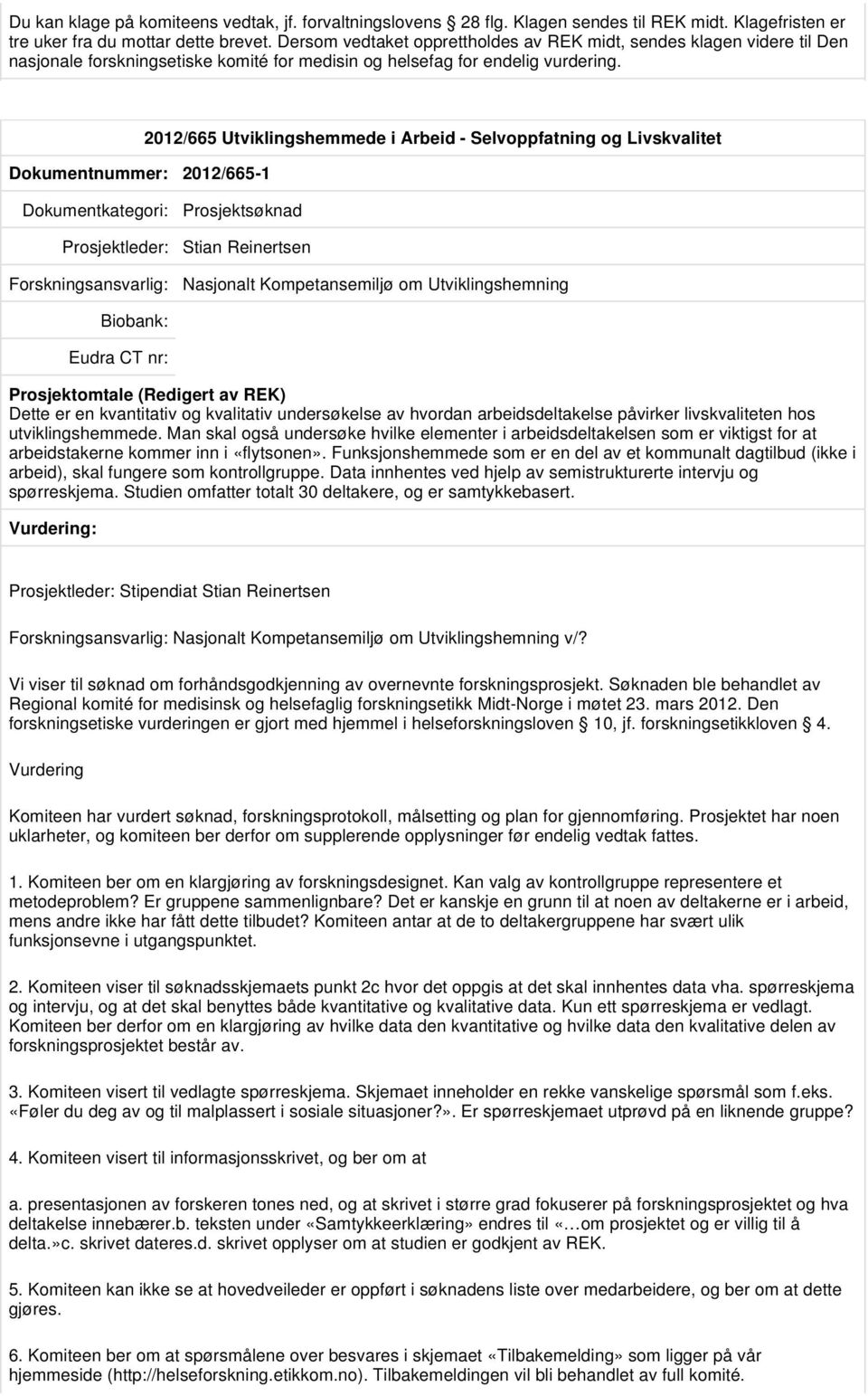 Dokumentnummer: 2012/665-1 2012/665 Utviklingshemmede i Arbeid - Selvoppfatning og Livskvalitet Prosjektleder: Stian Reinertsen Nasjonalt Kompetansemiljø om Utviklingshemning Dette er en kvantitativ