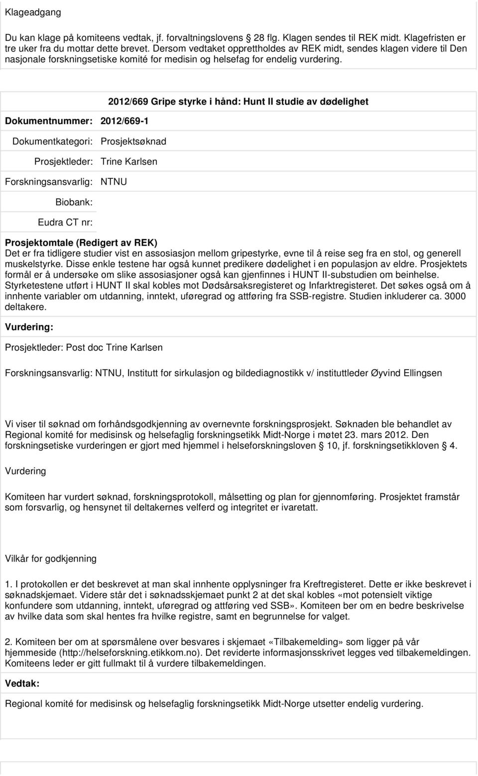 Dokumentnummer: 2012/669-1 2012/669 Gripe styrke i hånd: Hunt II studie av dødelighet Prosjektleder: Trine Karlsen NTNU Det er fra tidligere studier vist en assosiasjon mellom gripestyrke, evne til å