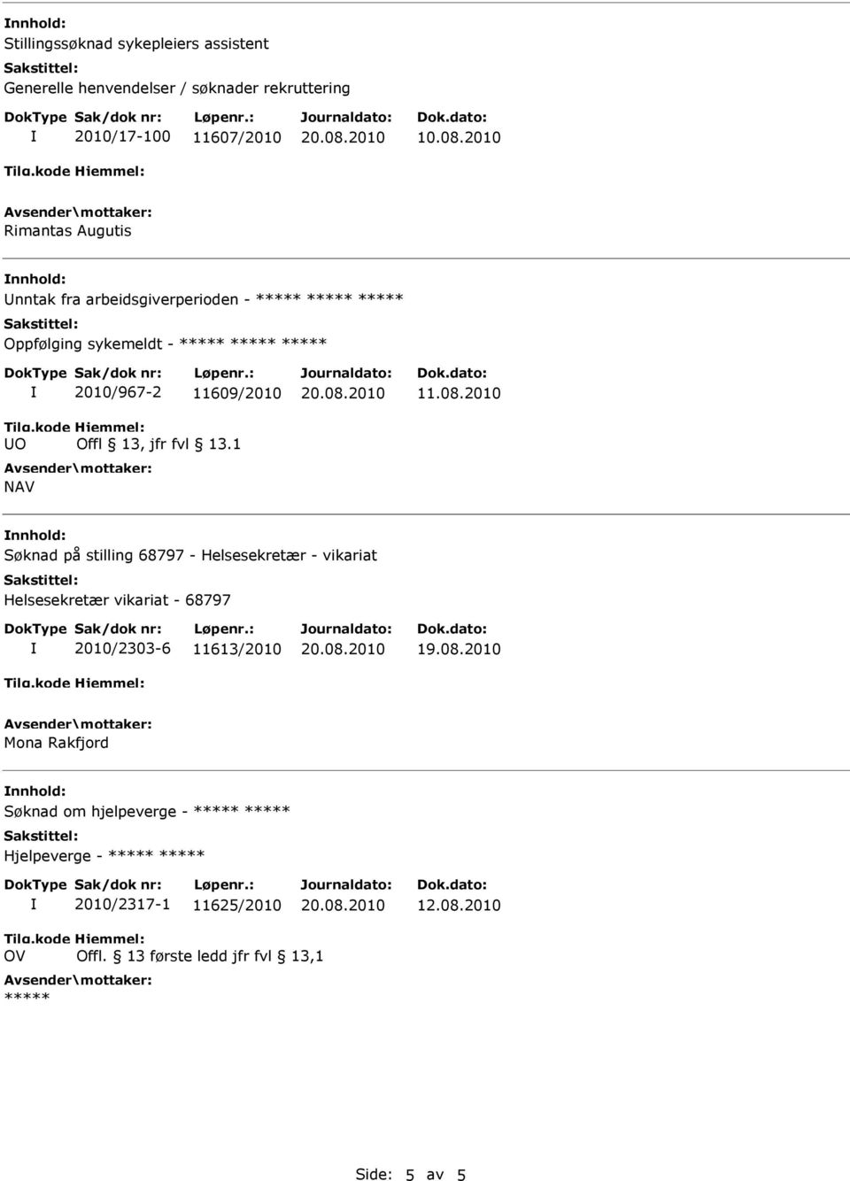 2010 nnhold: Søknad på stilling 68797 - Helsesekretær - vikariat Helsesekretær vikariat - 68797 2010/2303-6 11613/2010 19.08.