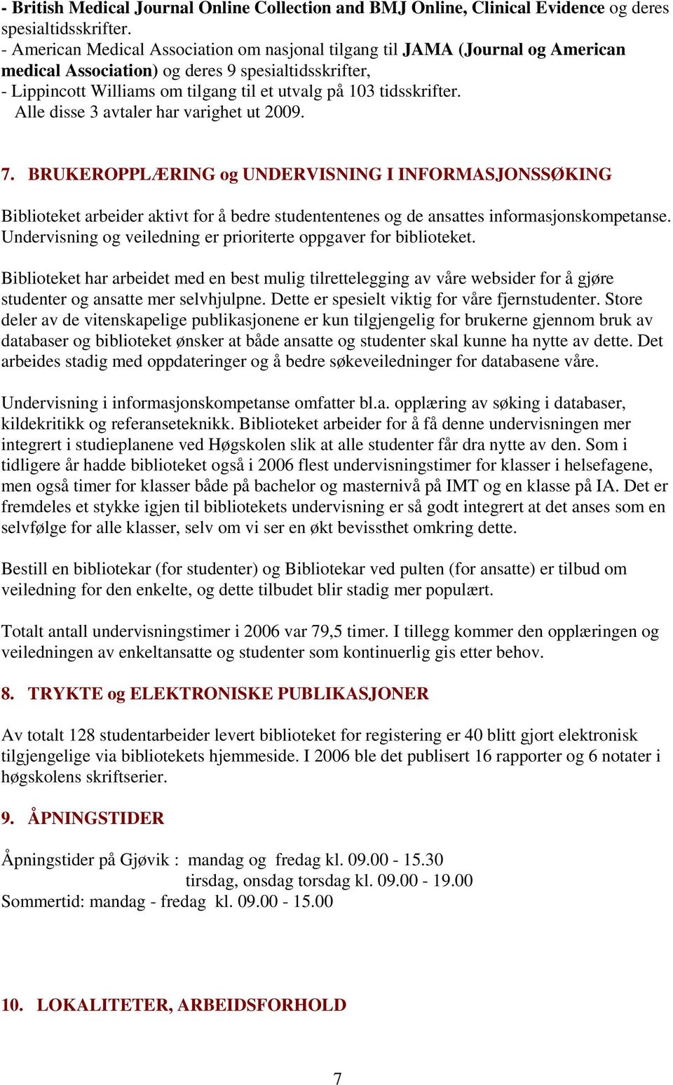 tidsskrifter. Alle disse 3 avtaler har varighet ut 2009. 7.