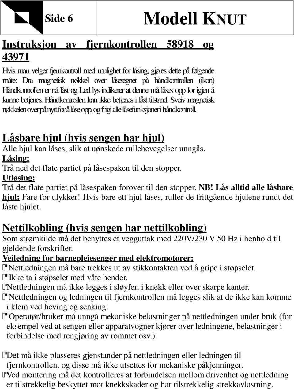 Sveiv magnetisk nøkkelen over på nytt for å låse opp, og frigi alle låsefunksjoner i håndkontroll. Låsbare hjul (hvis sengen har hjul) Alle hjul kan låses, slik at uønskede rullebevegelser unngås.